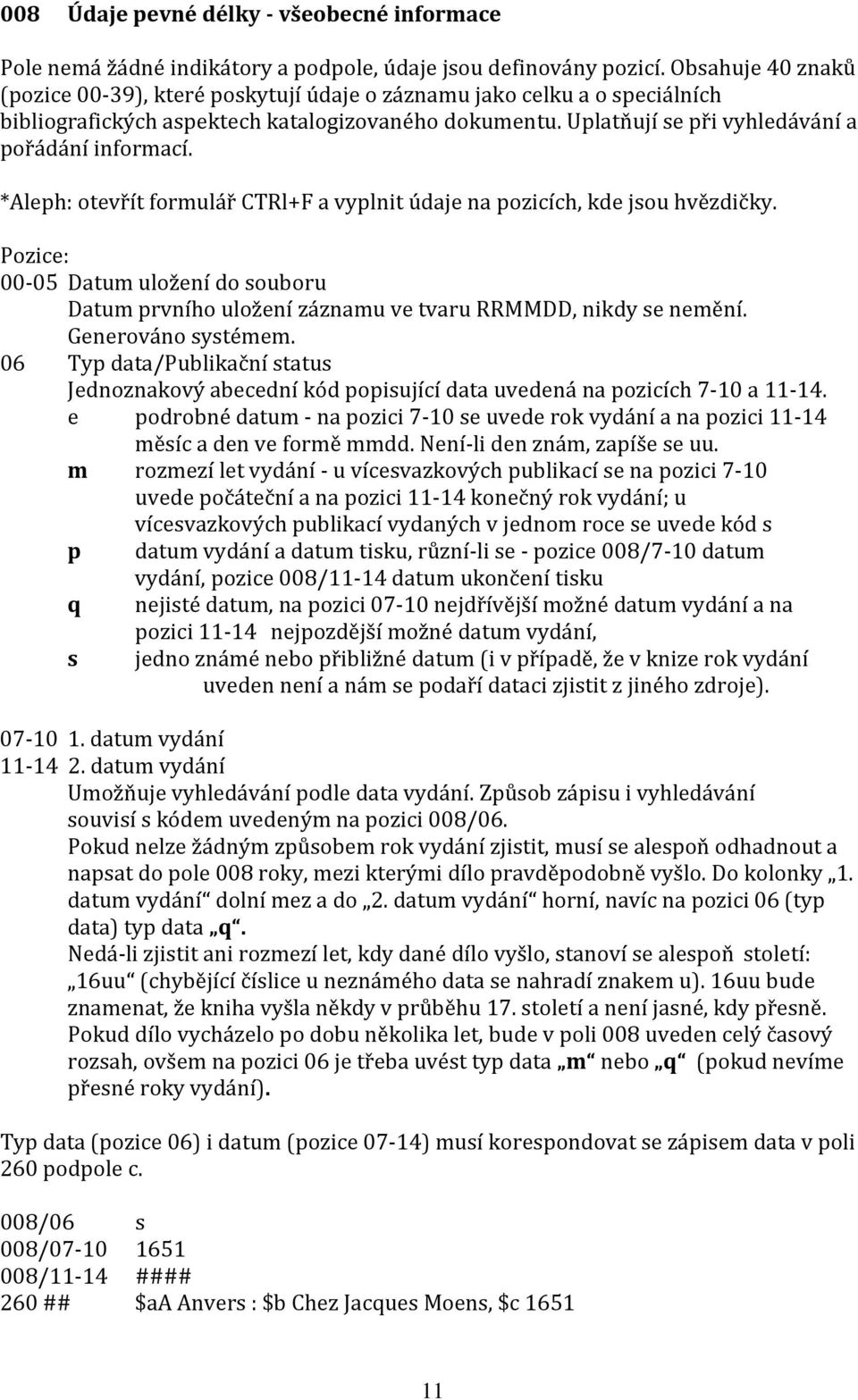 *Aleph: otevřít formulář CTRl+F a vyplnit údaje na pozicích, kde jsou hvězdičky. Pozice: 00-05 Datum uložení do souboru Datum prvního uložení záznamu ve tvaru RRMMDD, nikdy se nemění.