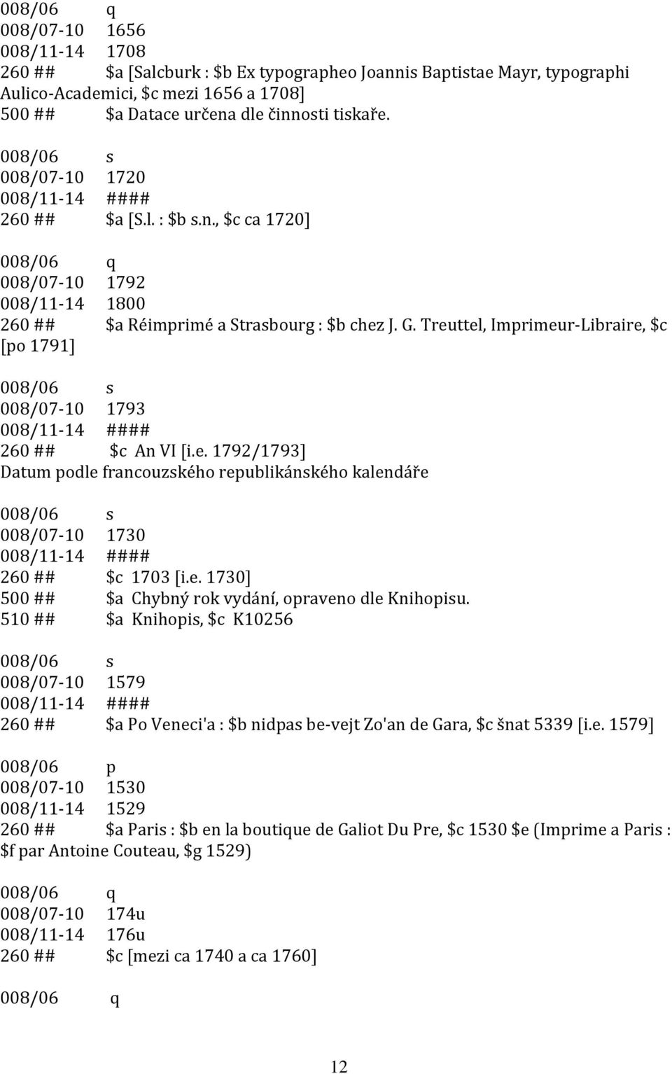 Treuttel, Imprimeur-Libraire, $c [po 1791] 008/06 s 008/07-10 1793 008/11-14 #### 260 ## $c An VI [i.e. 1792/1793] Datum podle francouzského republikánského kalendáře 008/06 s 008/07-10 1730 008/11-14 #### 260 ## $c 1703 [i.