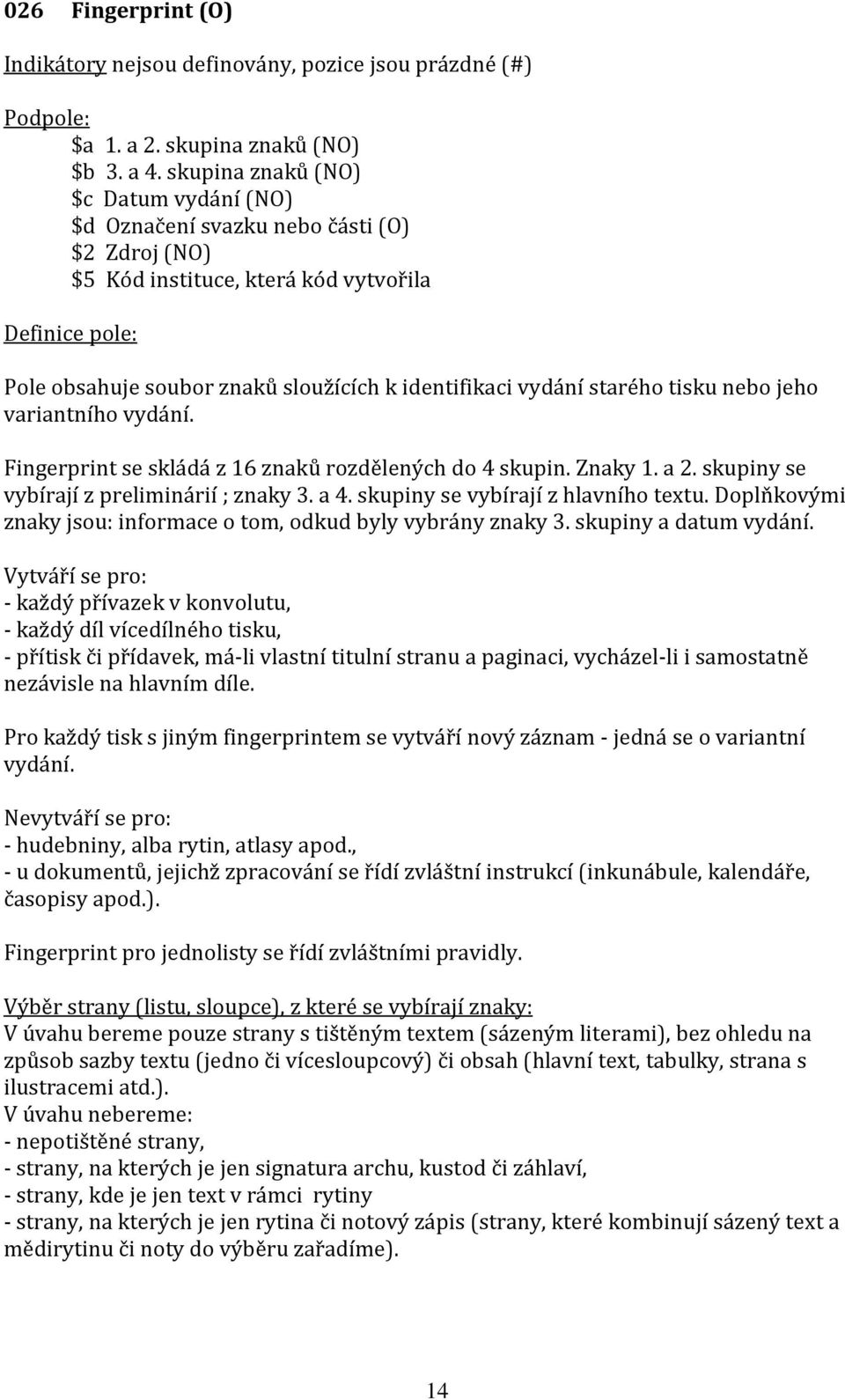 vydání starého tisku nebo jeho variantního vydání. Fingerprint se skládá z 16 znaků rozdělených do 4 skupin. Znaky 1. a 2. skupiny se vybírají z preliminárií ; znaky 3. a 4.