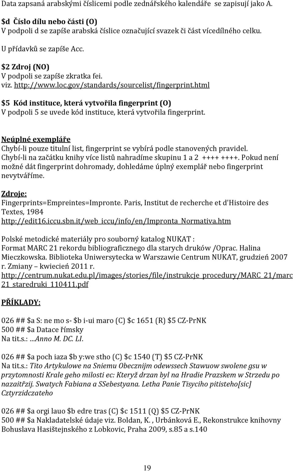 html $5 Kód instituce, která vytvořila fingerprint (O) V podpoli 5 se uvede kód instituce, která vytvořila fingerprint.