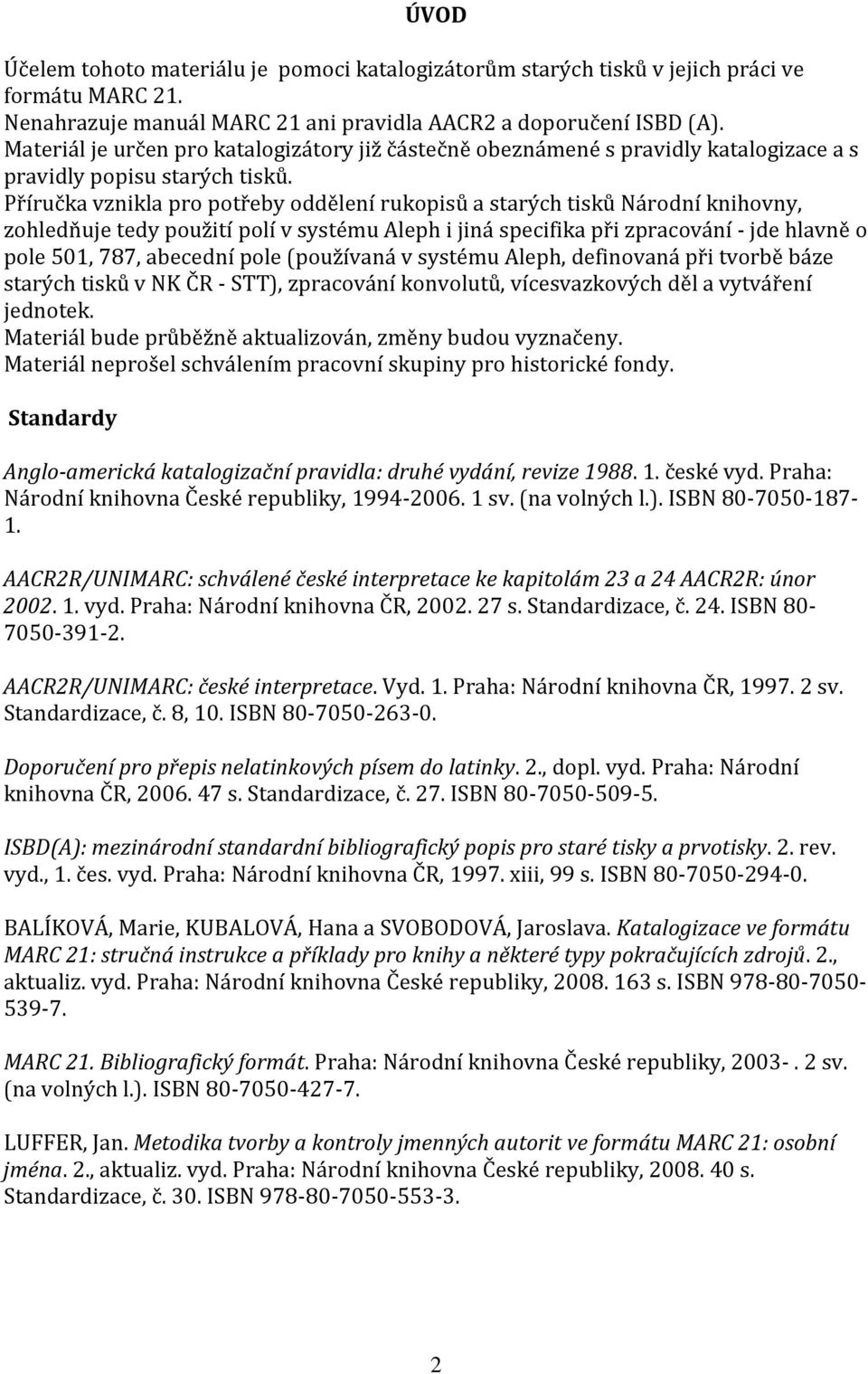 Příručka vznikla pro potřeby oddělení rukopisů a starých tisků Národní knihovny, zohledňuje tedy použití polí v systému Aleph i jiná specifika při zpracování - jde hlavně o pole 501, 787, abecední