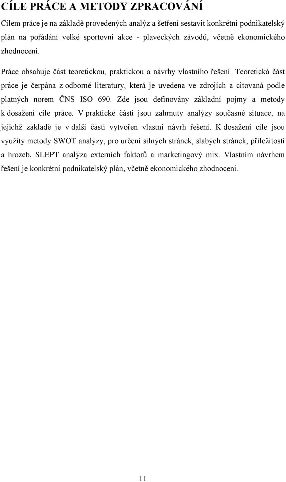 Teoretická část práce je čerpána z odborné literatury, která je uvedena ve zdrojích a citovaná podle platných norem ČNS ISO 690. Zde jsou definovány základní pojmy a metody k dosažení cíle práce.