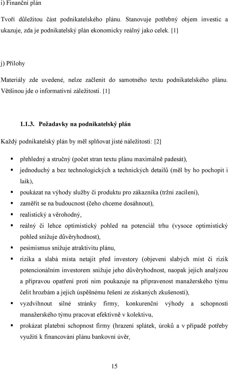 Požadavky na podnikatelský plán Každý podnikatelský plán by měl splňovat jisté náležitosti: [2] přehledný a stručný (počet stran textu plánu maximálně padesát), jednoduchý a bez technologických a