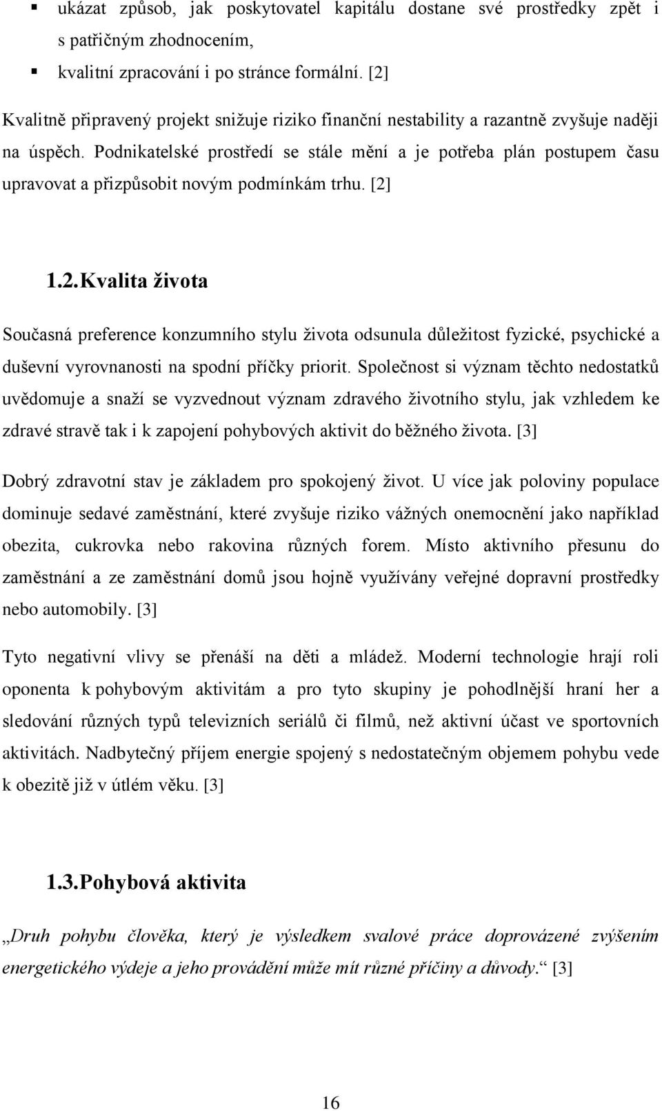 Podnikatelské prostředí se stále mění a je potřeba plán postupem času upravovat a přizpůsobit novým podmínkám trhu. [2]