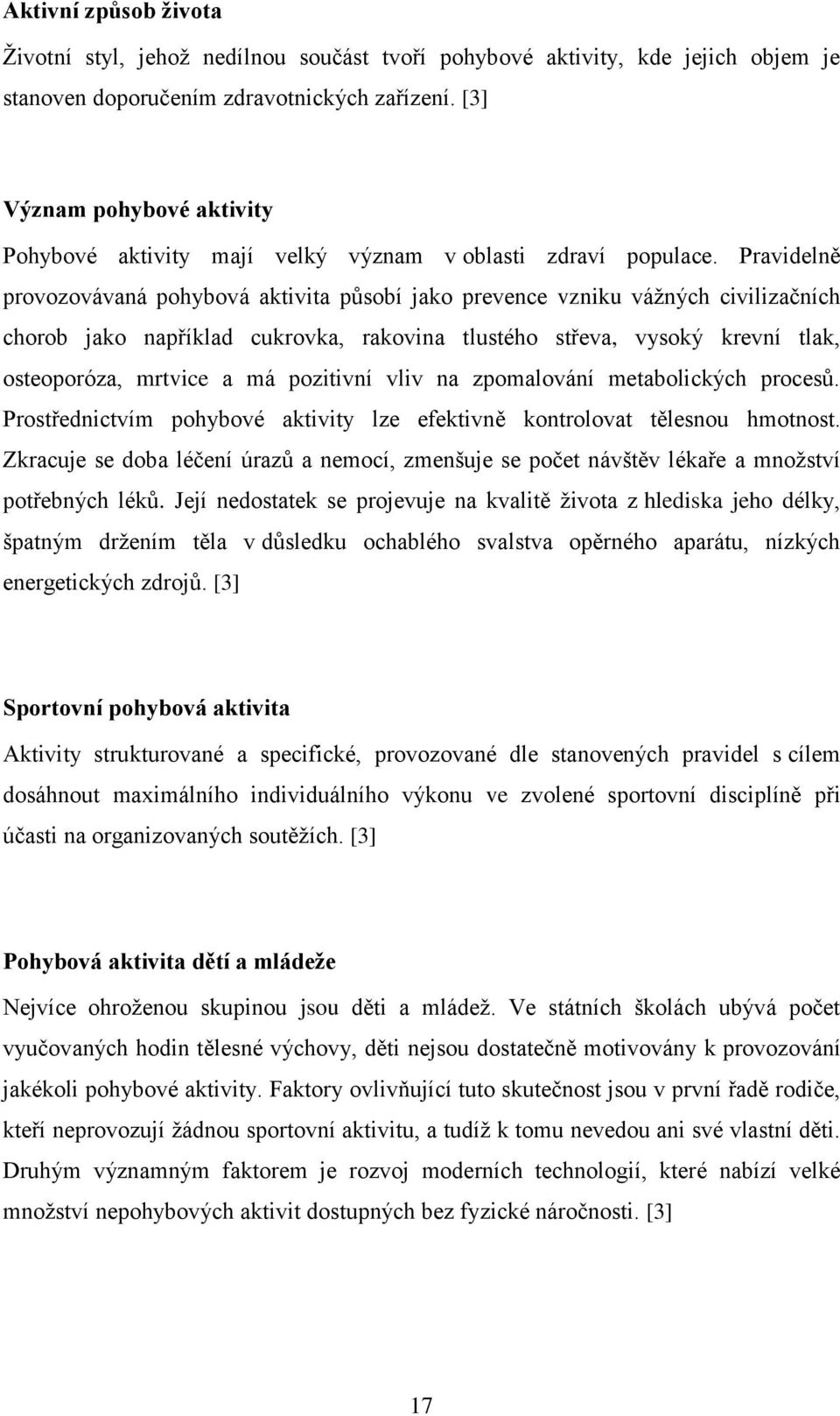 Pravidelně provozovávaná pohybová aktivita působí jako prevence vzniku vážných civilizačních chorob jako například cukrovka, rakovina tlustého střeva, vysoký krevní tlak, osteoporóza, mrtvice a má