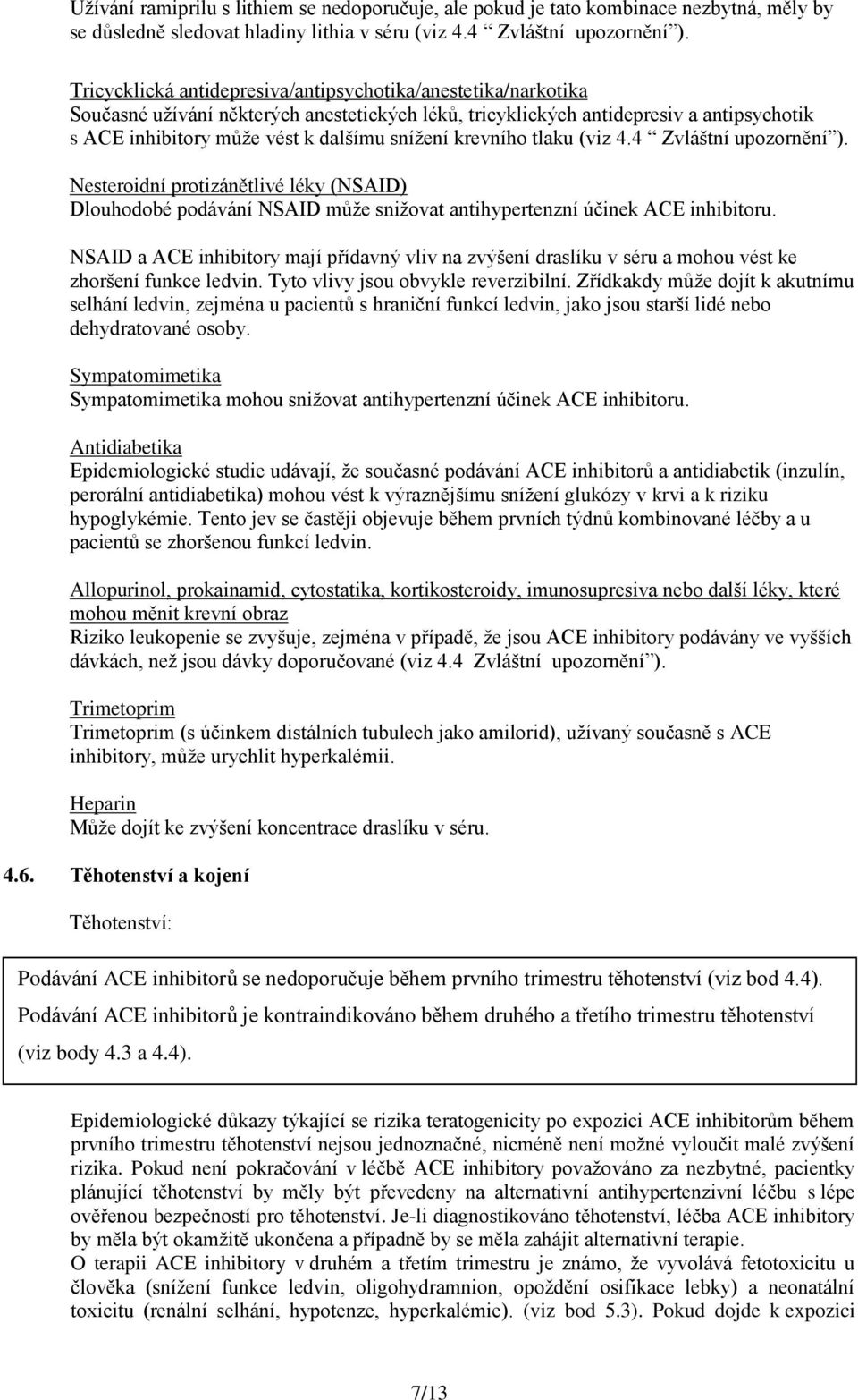 krevního tlaku (viz 4.4 Zvláštní upozornění ). Nesteroidní protizánětlivé léky (NSAID) Dlouhodobé podávání NSAID může snižovat antihypertenzní účinek ACE inhibitoru.