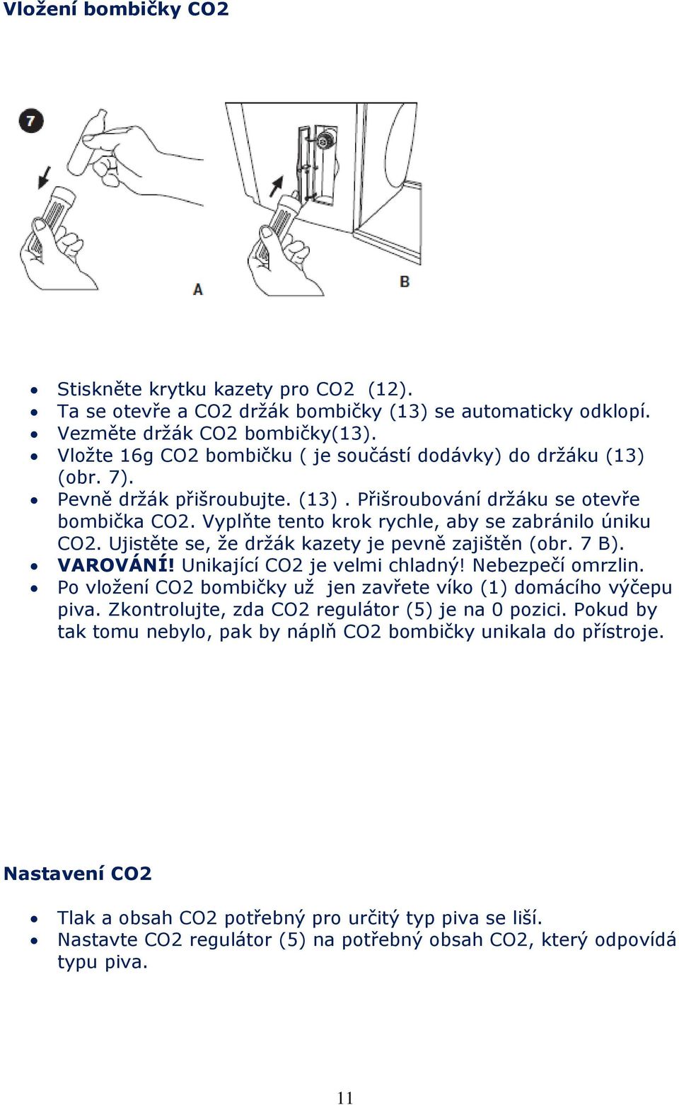 Vyplňte tento krok rychle, aby se zabránilo úniku CO2. Ujistěte se, že držák kazety je pevně zajištěn (obr. 7 B). VAROVÁNÍ! Unikající CO2 je velmi chladný! Nebezpečí omrzlin.