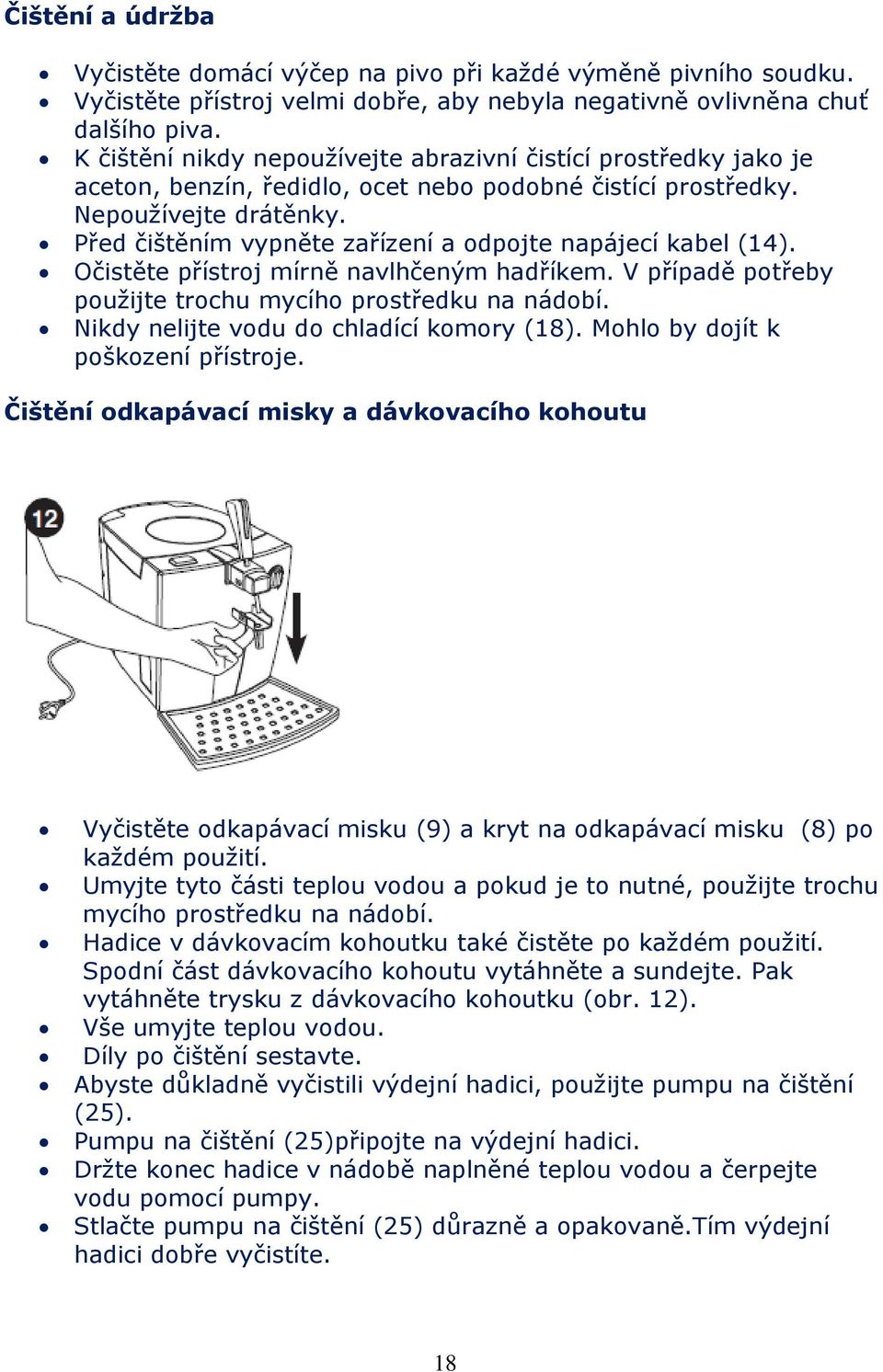 Před čištěním vypněte zařízení a odpojte napájecí kabel (14). Očistěte přístroj mírně navlhčeným hadříkem. V případě potřeby použijte trochu mycího prostředku na nádobí.