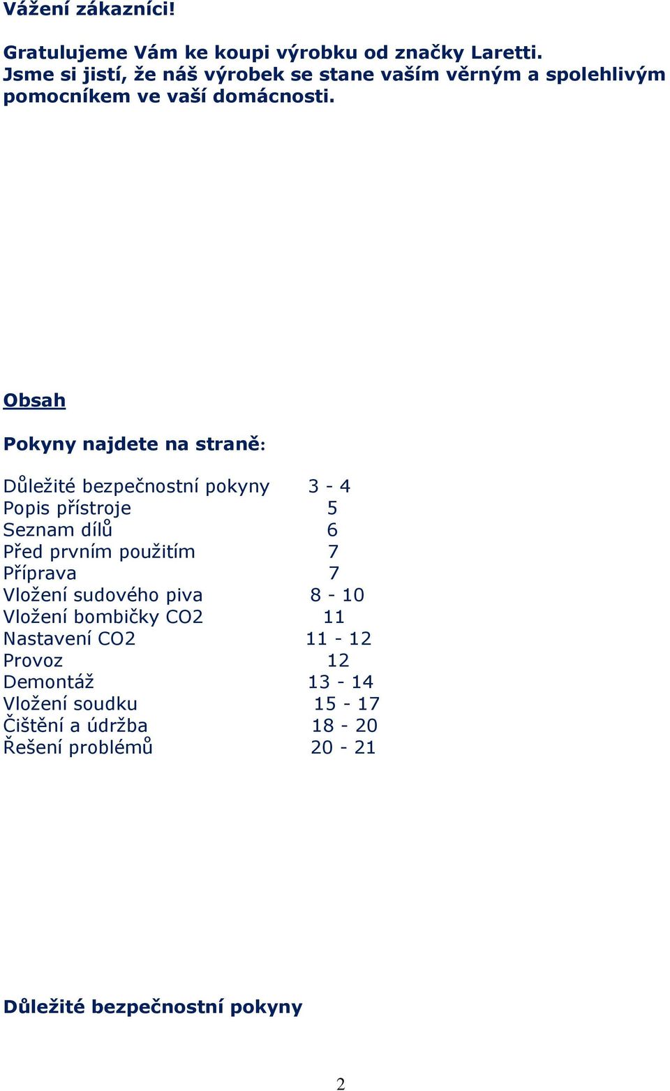 Obsah Pokyny najdete na straně: Důležité bezpečnostní pokyny 3-4 Popis přístroje 5 Seznam dílů 6 Před prvním použitím 7