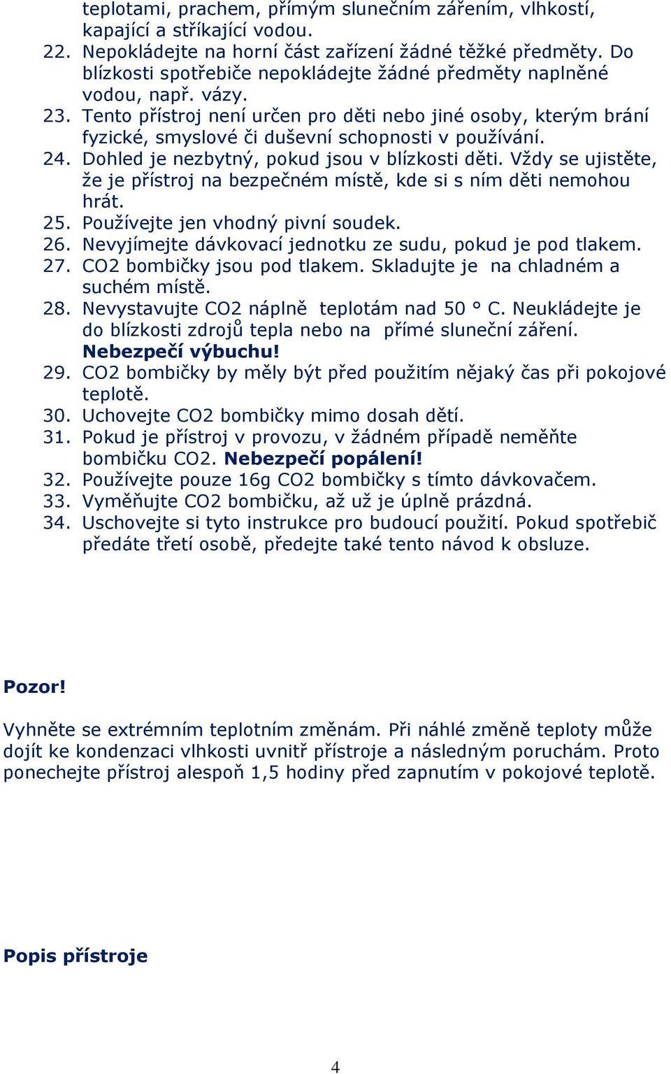 Tento přístroj není určen pro děti nebo jiné osoby, kterým brání fyzické, smyslové či duševní schopnosti v používání. 24. Dohled je nezbytný, pokud jsou v blízkosti děti.