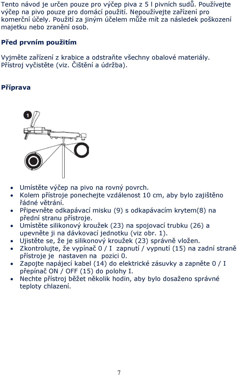 Čištění a údržba). Příprava Umístěte výčep na pivo na rovný povrch. Kolem přístroje ponechejte vzdálenost 10 cm, aby bylo zajištěno řádné větrání.