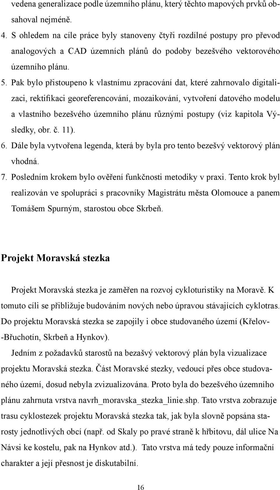 Pak bylo přistoupeno k vlastnímu zpracování dat, které zahrnovalo digitalizaci, rektifikaci georeferencování, mozaikování, vytvoření datového modelu a vlastního bezešvého územního plánu různými