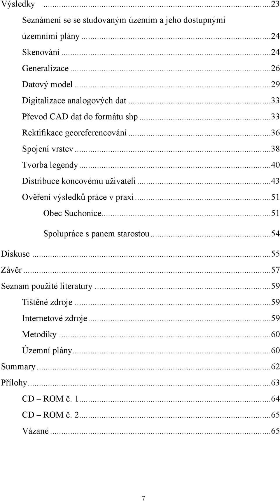 ..40 Distribuce koncovému uživateli...43 Ověření výsledků práce v praxi...51 Obec Suchonice...51 Spolupráce s panem starostou...54 Diskuse...55 Závěr.