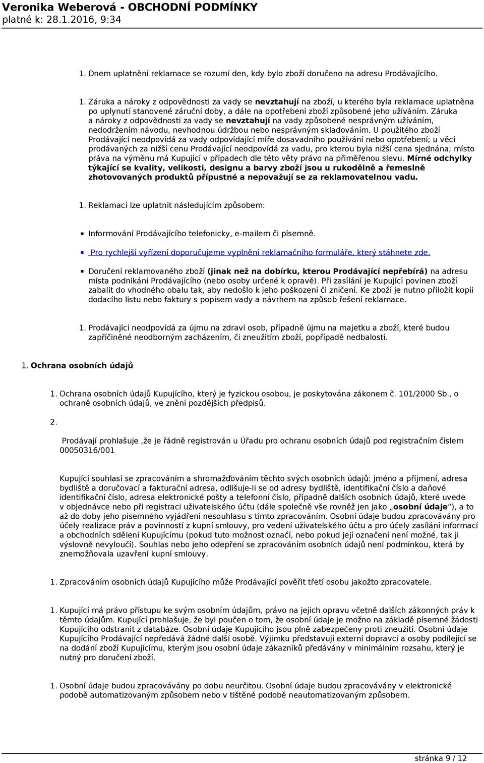 Záruka a nároky z odpovědnosti za vady se nevztahují na vady způsobené nesprávným užíváním, nedodržením návodu, nevhodnou údržbou nebo nesprávným skladováním.