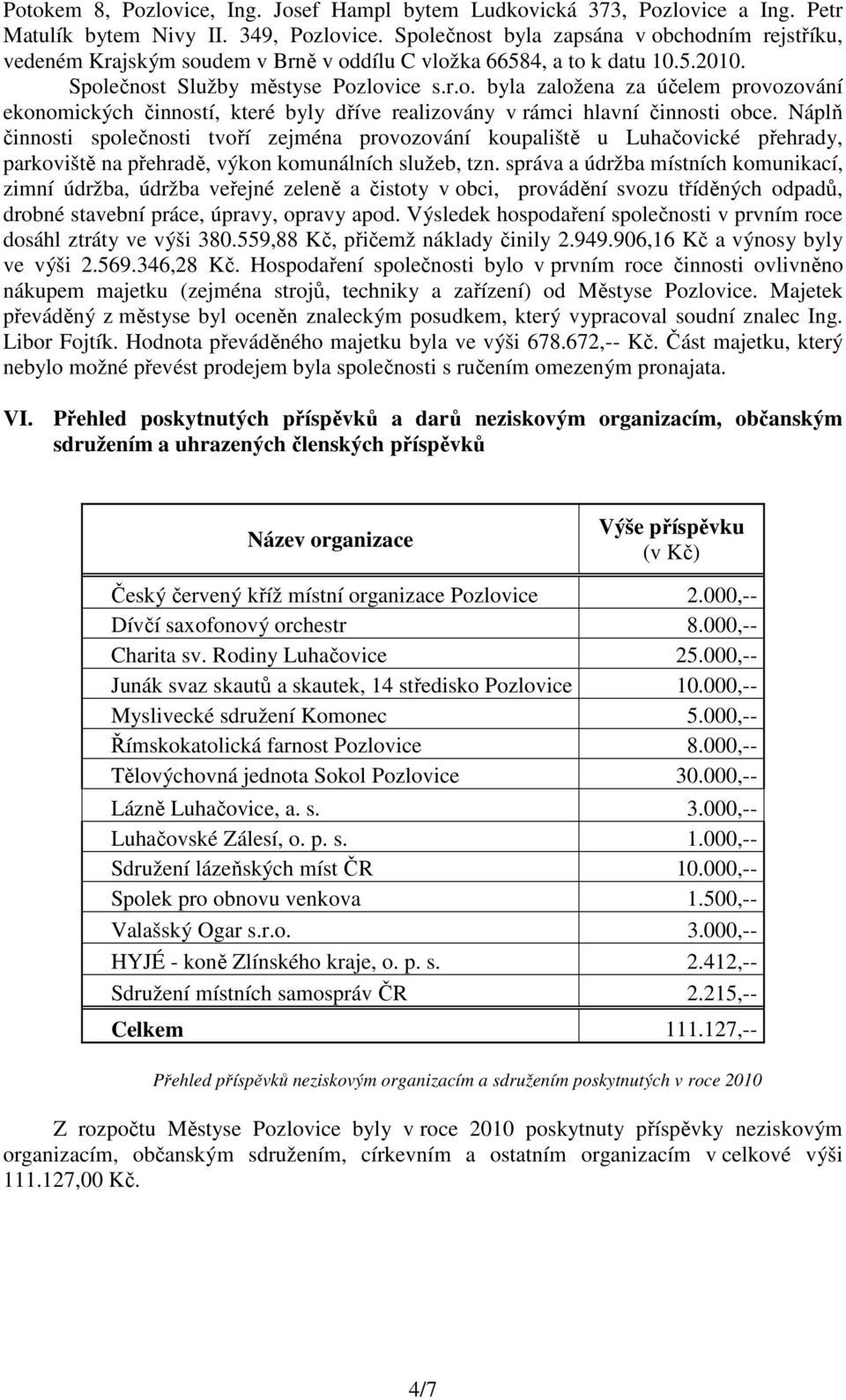 Náplň činnosti společnosti tvoří zejména provozování koupaliště u Luhačovické přehrady, parkoviště na přehradě, výkon komunálních služeb, tzn.