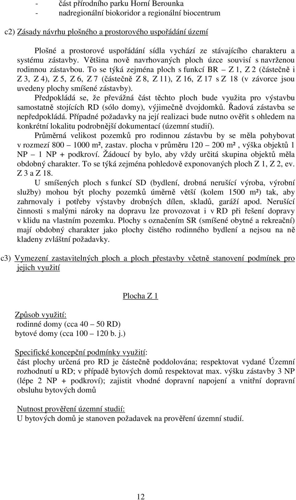 To se týká zejména ploch s funkcí BR Z 1, Z 2 (částečně i Z 3, Z 4), Z 5, Z 6, Z 7 (částečně Z 8, Z 11), Z 16, Z 17 s Z 18 (v závorce jsou uvedeny plochy smíšené zástavby).