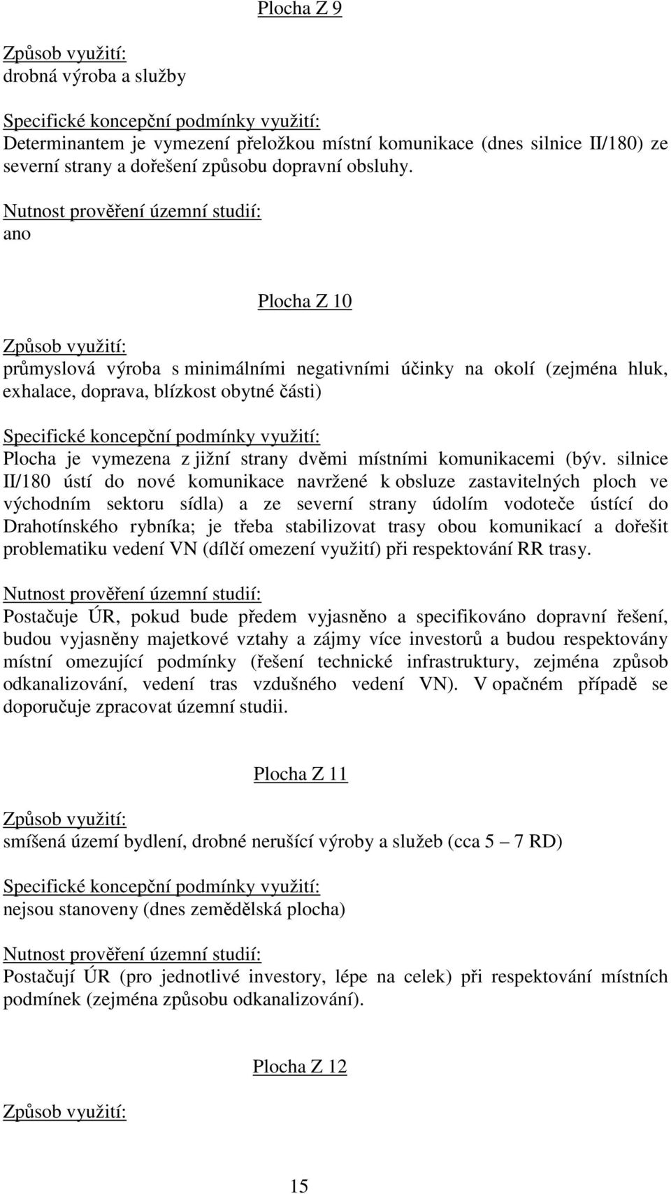 Nutnost prověření územní studií: ano Plocha Z 10 Způsob využití: průmyslová výroba s minimálními negativními účinky na okolí (zejména hluk, exhalace, doprava, blízkost obytné části) Specifické