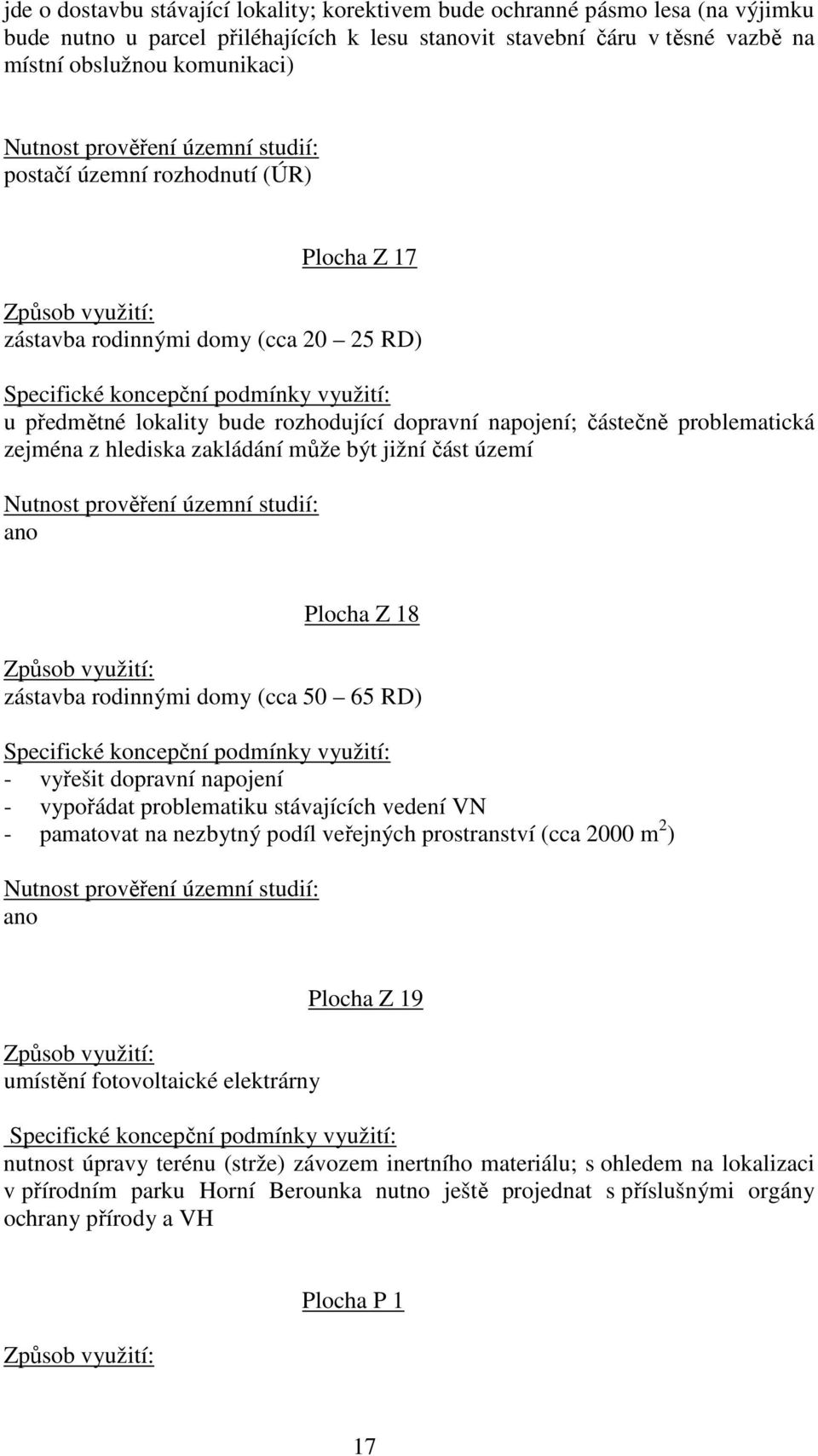 rozhodující dopravní napojení; částečně problematická zejména z hlediska zakládání může být jižní část území Nutnost prověření územní studií: ano Plocha Z 18 Způsob využití: zástavba rodinnými domy