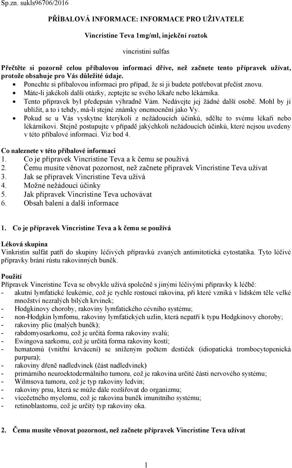 přípravek užívat, protože obsahuje pro Vás důležité údaje. Ponechte si příbalovou informaci pro případ, že si ji budete potřebovat přečíst znovu.