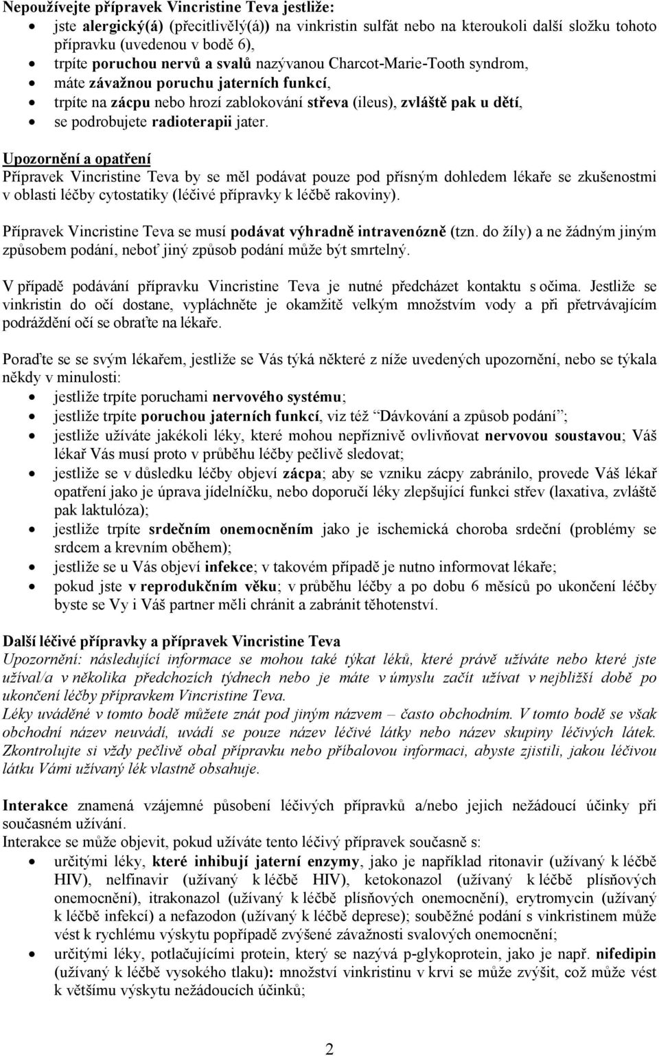 Upozornění a opatření Přípravek Vincristine Teva by se měl podávat pouze pod přísným dohledem lékaře se zkušenostmi v oblasti léčby cytostatiky (léčivé přípravky k léčbě rakoviny).