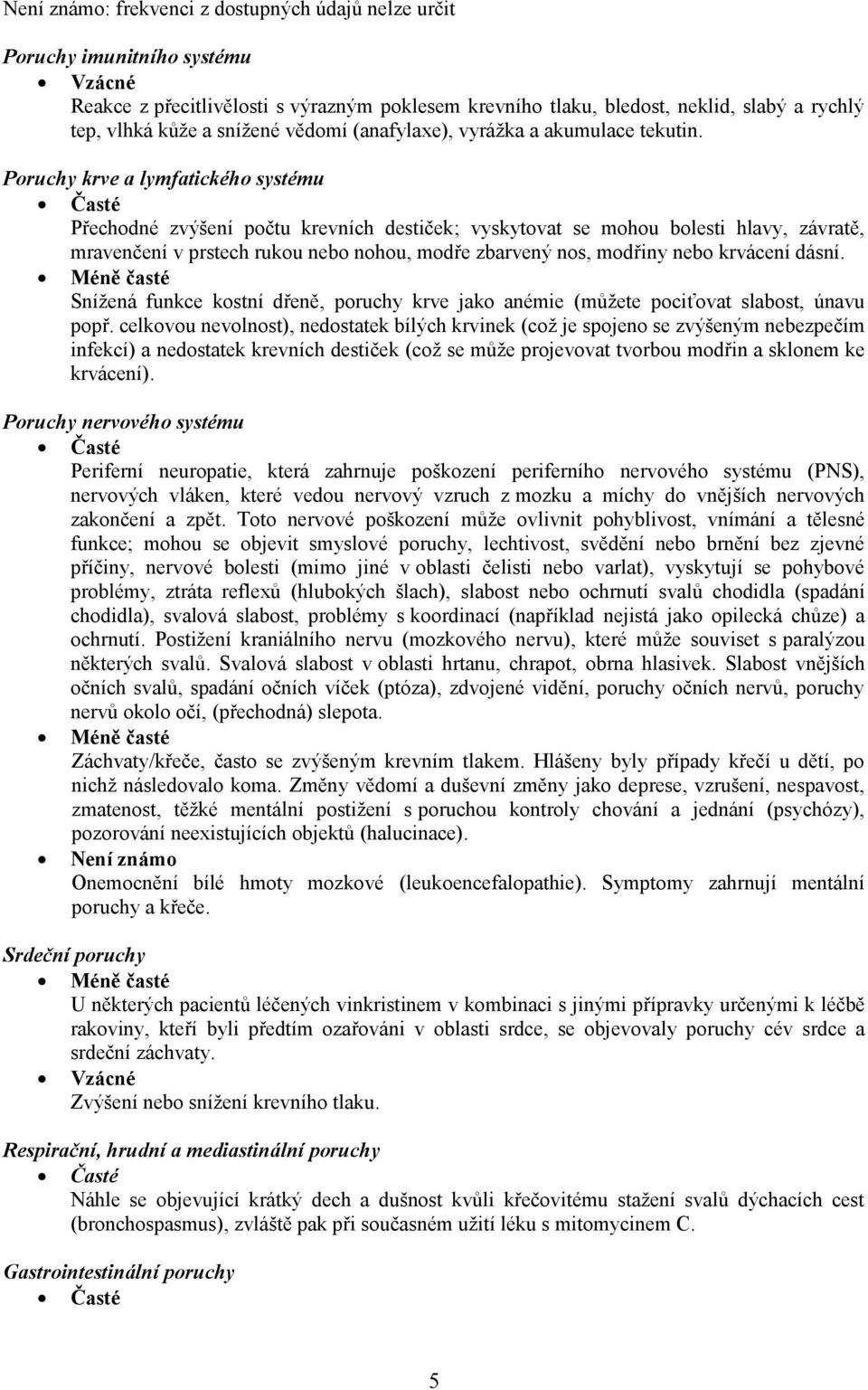 Poruchy krve a lymfatického systému Časté Přechodné zvýšení počtu krevních destiček; vyskytovat se mohou bolesti hlavy, závratě, mravenčení v prstech rukou nebo nohou, modře zbarvený nos, modřiny