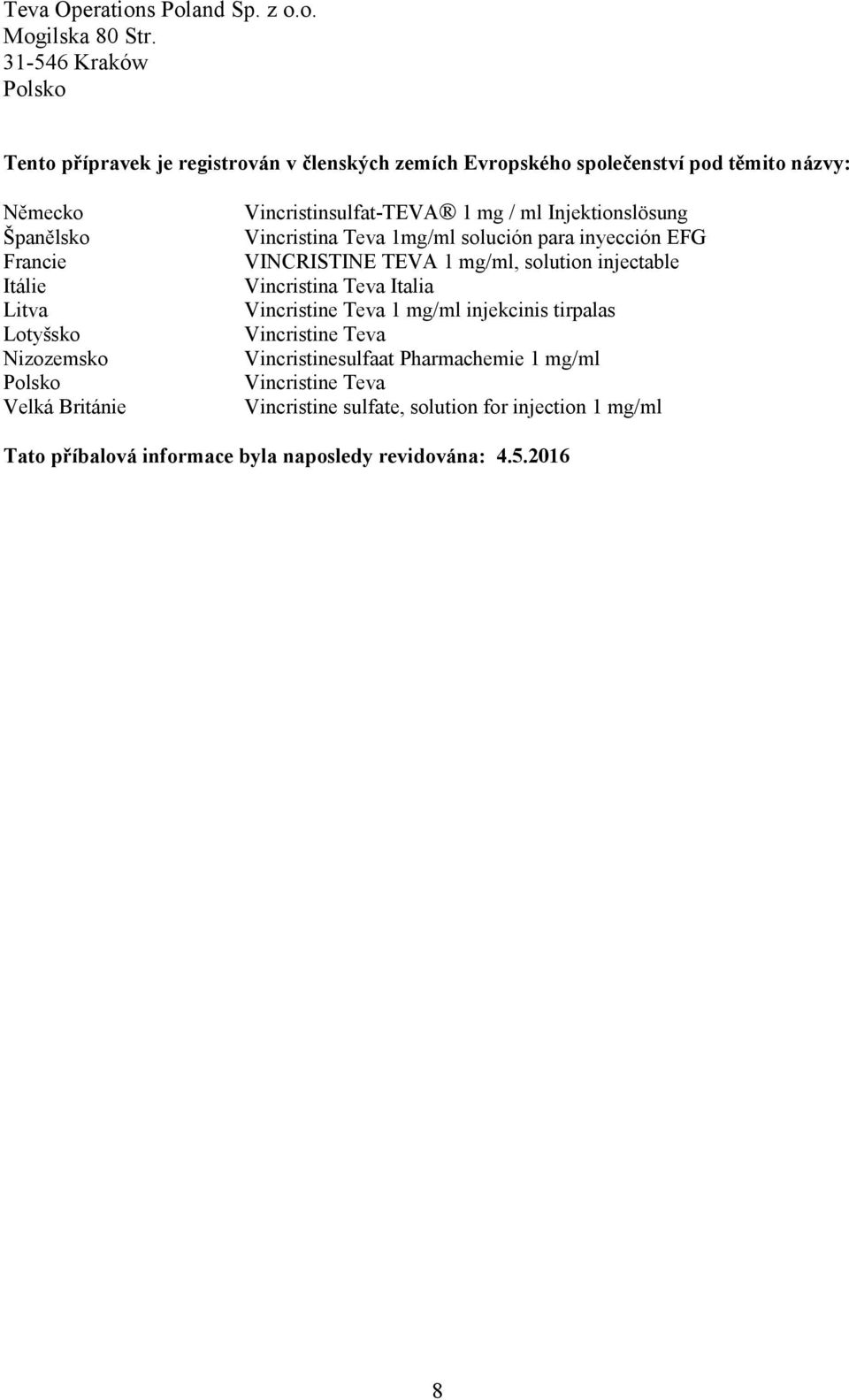 Nizozemsko Polsko Velká Británie Vincristinsulfat-TEVA 1 mg / ml Injektionslösung Vincristina Teva 1mg/ml solución para inyección EFG VINCRISTINE TEVA 1 mg/ml,