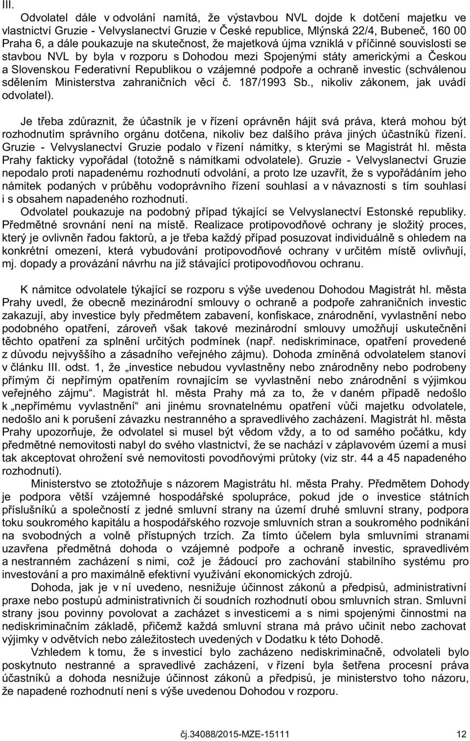 vzájemné podpoře a ochraně investic (schválenou sdělením Ministerstva zahraničních věcí č. 187/1993 Sb., nikoliv zákonem, jak uvádí odvolatel).