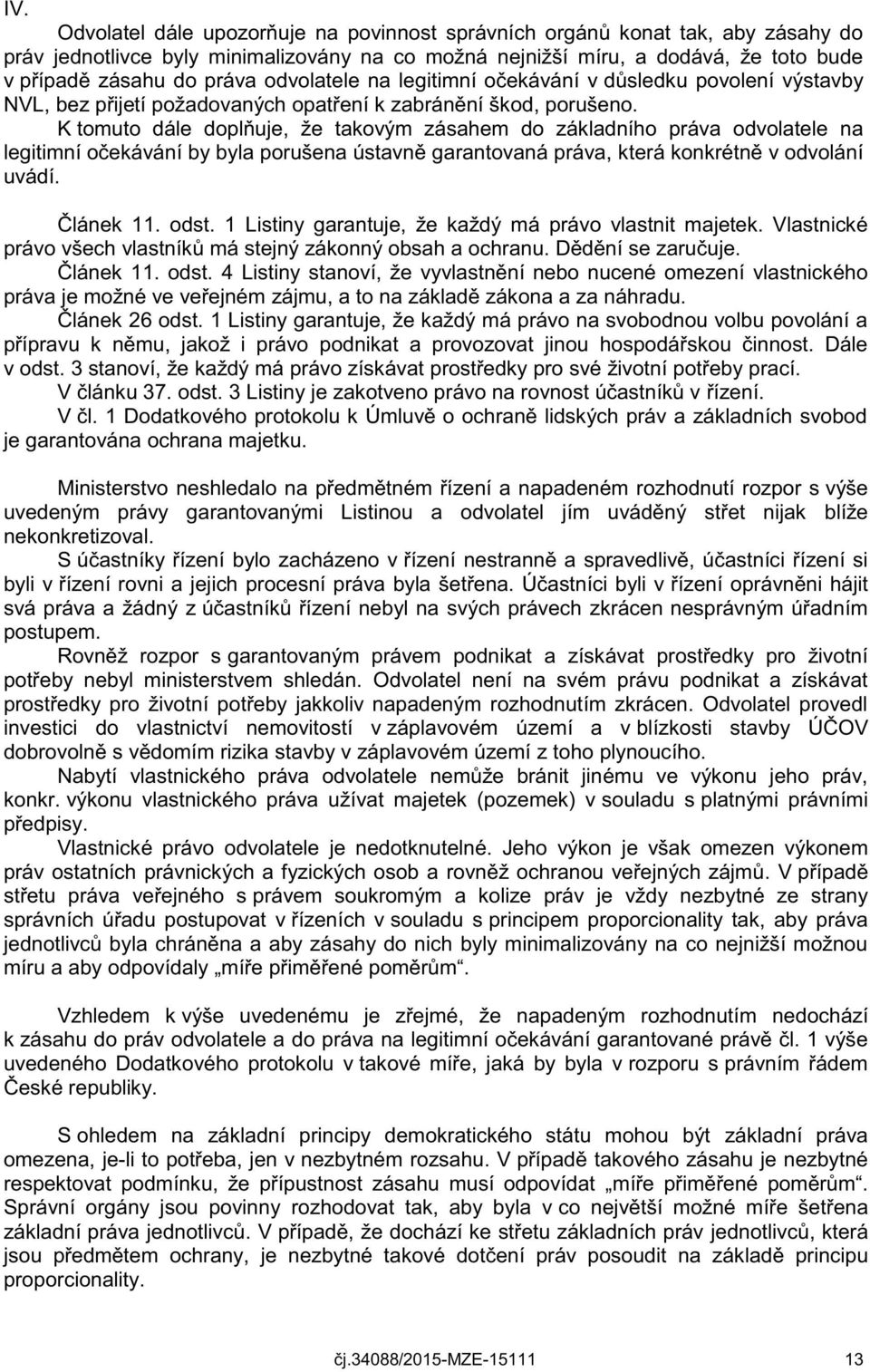 K tomuto dále doplňuje, že takovým zásahem do základního práva odvolatele na legitimní očekávání by byla porušena ústavně garantovaná práva, která konkrétně v odvolání uvádí. Článek 11. odst.