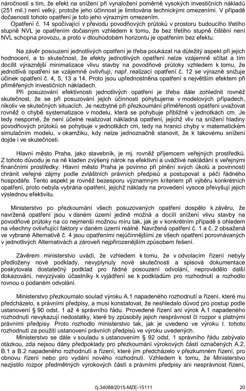 14 spočívající v převodu povodňových průtoků v prostoru budoucího třetího stupně NVL je opatřením dočasným vzhledem k tomu, že bez třetího stupně čištění není NVL schopna provozu, a proto v