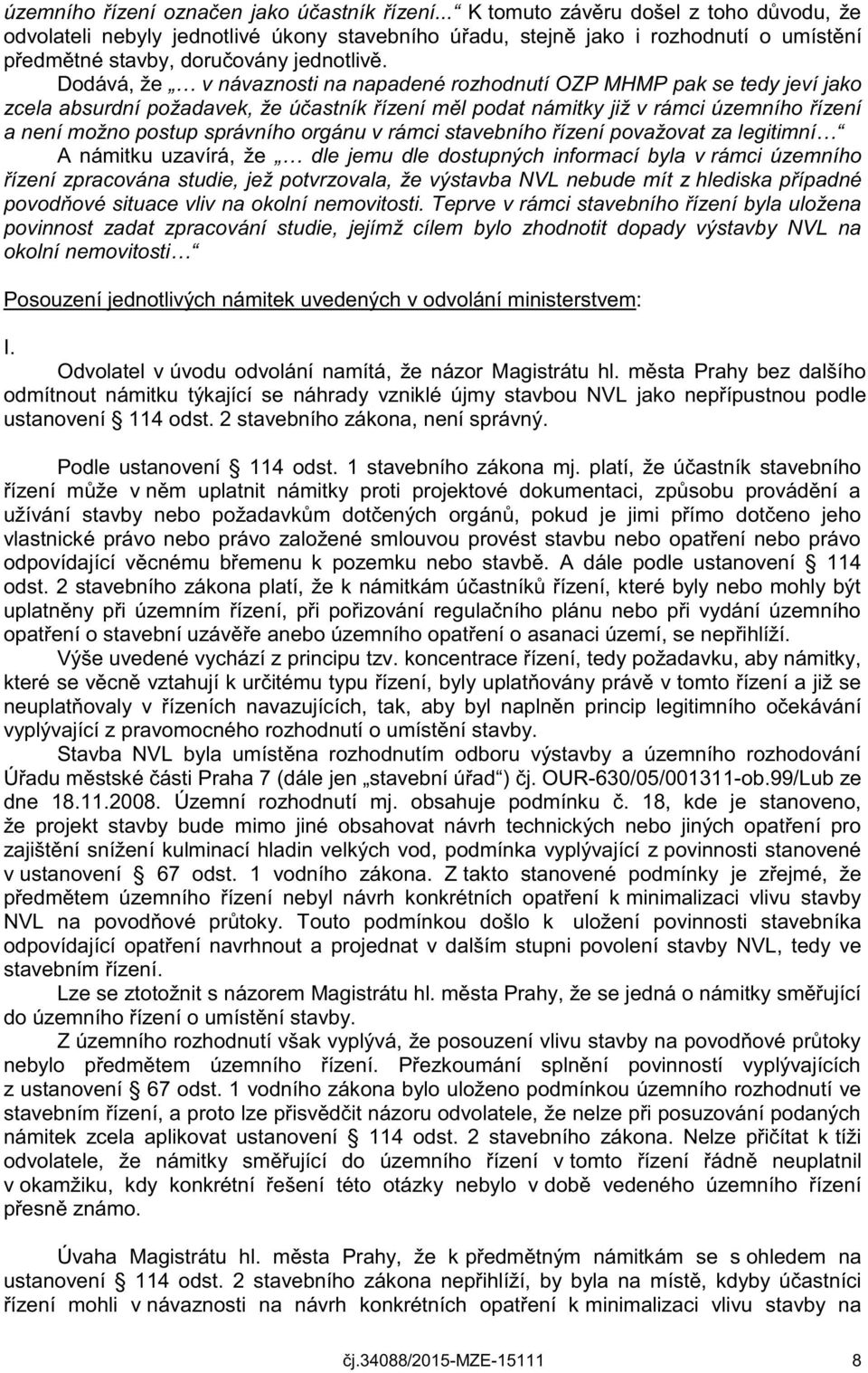 Dodává, že v návaznosti na napadené rozhodnutí OZP MHMP pak se tedy jeví jako zcela absurdní požadavek, že účastník řízení měl podat námitky již v rámci územního řízení a není možno postup správního