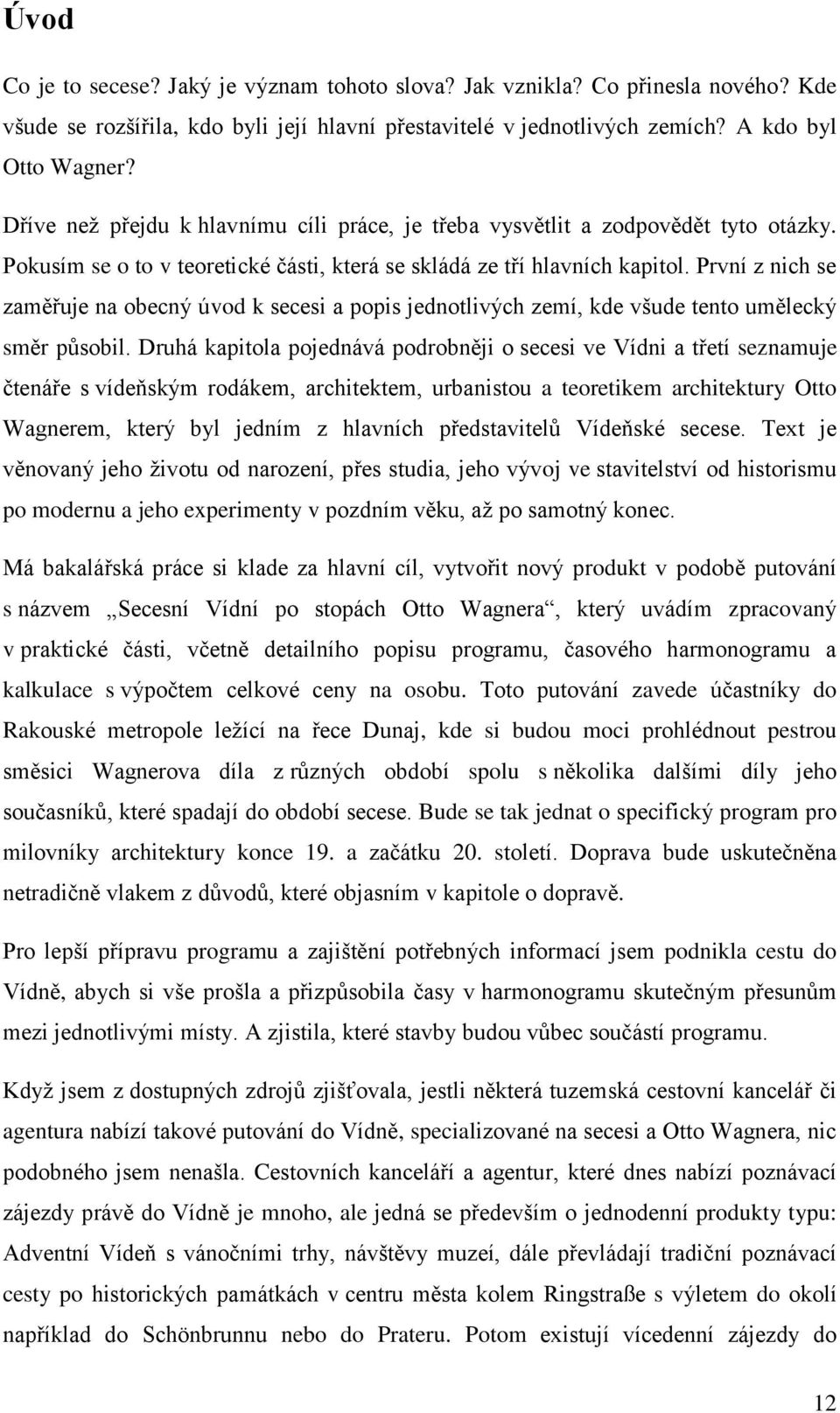 První z nich se zaměřuje na obecný úvod k secesi a popis jednotlivých zemí, kde všude tento umělecký směr působil.