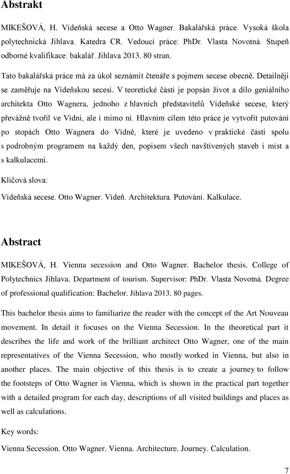 V teoretické části je popsán život a dílo geniálního architekta Otto Wagnera, jednoho z hlavních představitelů Vídeňské secese, který převážně tvořil ve Vídni, ale i mimo ni.