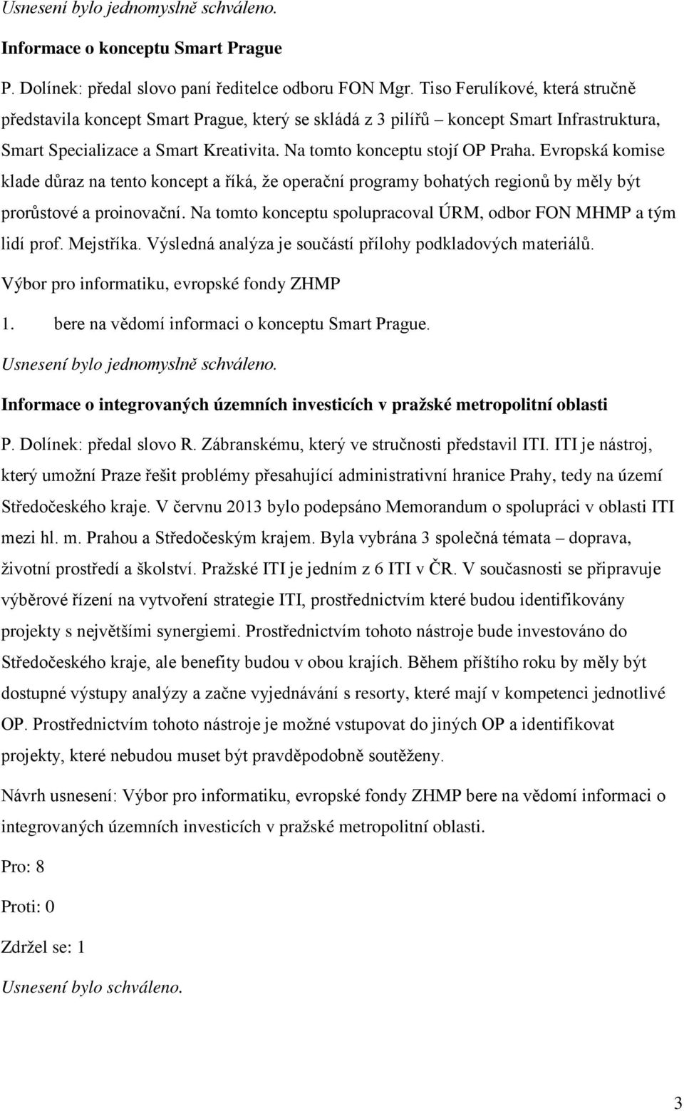 Evropská komise klade důraz na tento koncept a říká, že operační programy bohatých regionů by měly být prorůstové a proinovační. Na tomto konceptu spolupracoval ÚRM, odbor FON MHMP a tým lidí prof.