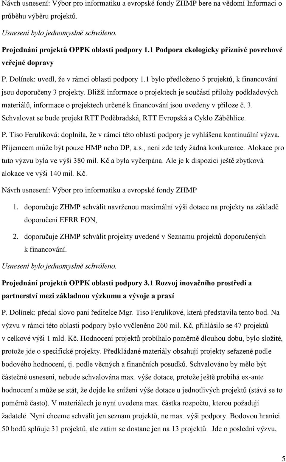 Bližší informace o projektech je součástí přílohy podkladových materiálů, informace o projektech určené k financování jsou uvedeny v příloze č. 3.