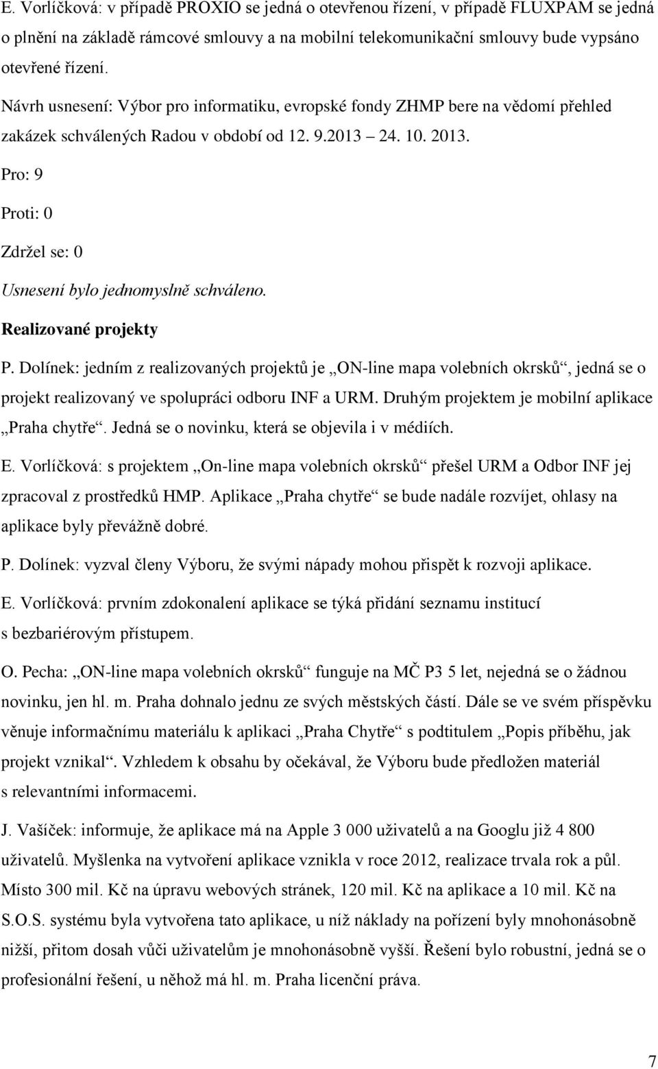 Dolínek: jedním z realizovaných projektů je ON-line mapa volebních okrsků, jedná se o projekt realizovaný ve spolupráci odboru INF a URM. Druhým projektem je mobilní aplikace Praha chytře.