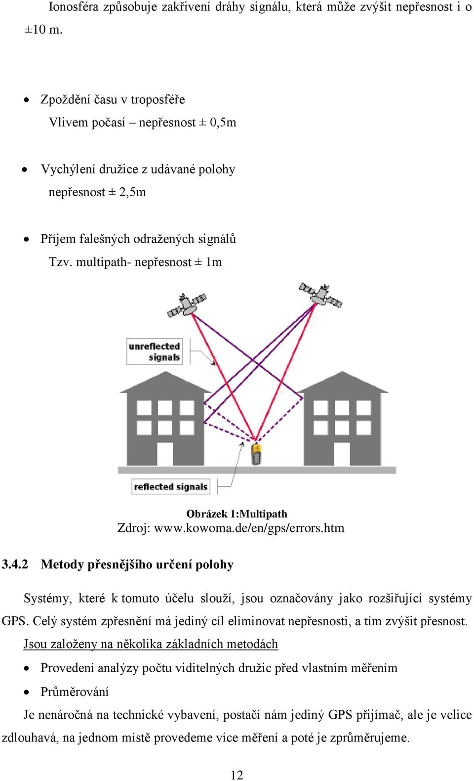 falešných odražených signálů Tzv. multipath- nepřesnost ± 1m Obrázek 1:Multipath Zdroj: www.kowoma.de/en/gps/errors.htm 3.4.