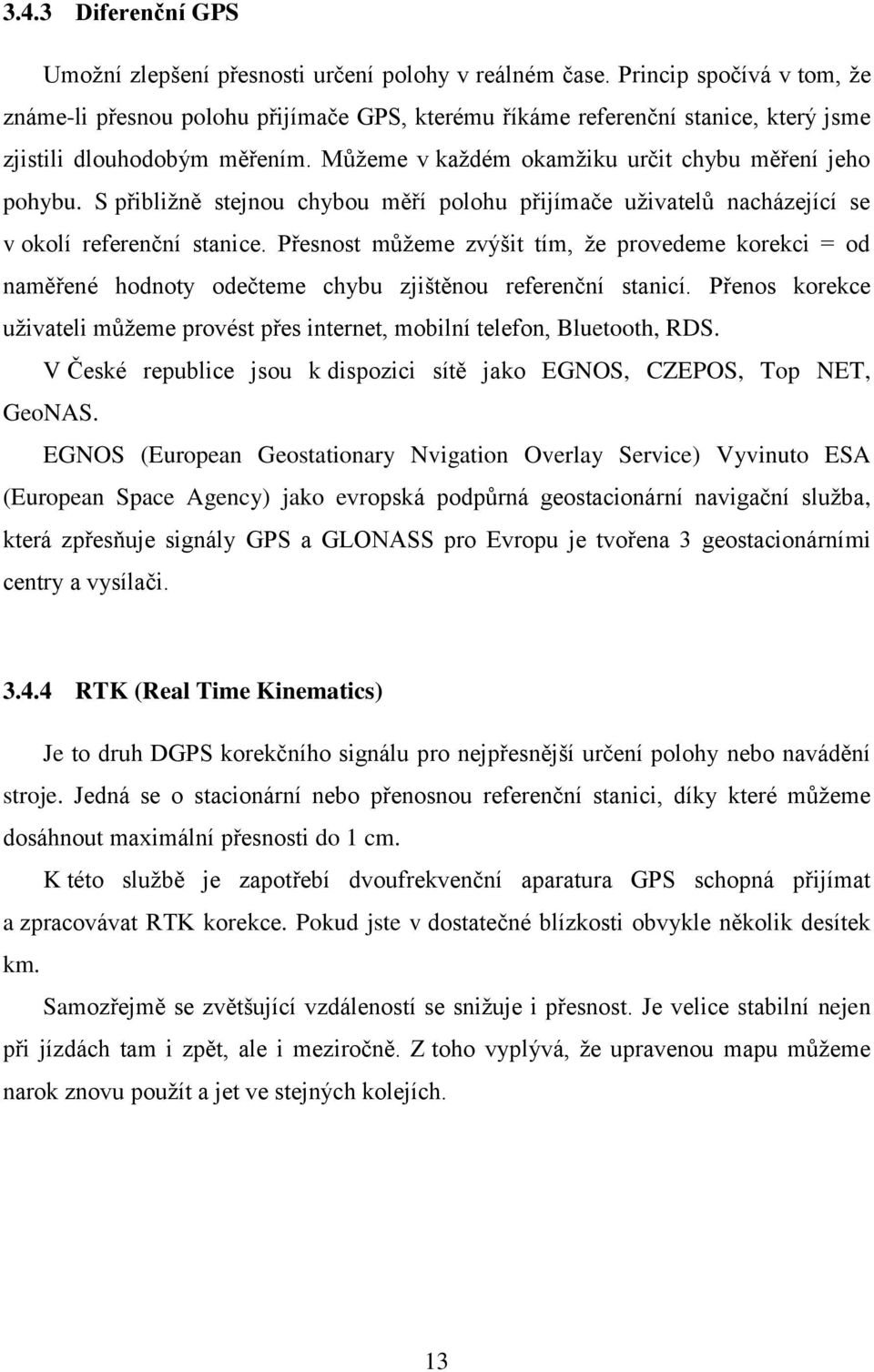 S přibližně stejnou chybou měří polohu přijímače uživatelů nacházející se v okolí referenční stanice.