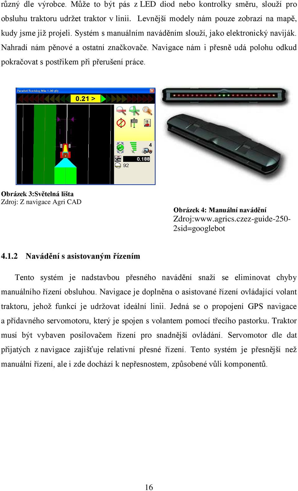 Obrázek 3:Světelná lišta Zdroj: Z navigace Agri CAD Obrázek 4: Manuální navádění Zdroj:www.agrics.czez-guide-250-2sid=googlebot 4.1.