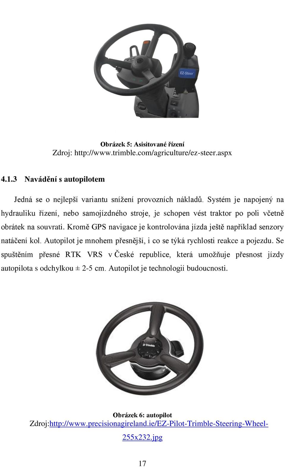 Kromě GPS navigace je kontrolována jízda ještě například senzory natáčení kol. Autopilot je mnohem přesnější, i co se týká rychlosti reakce a pojezdu.