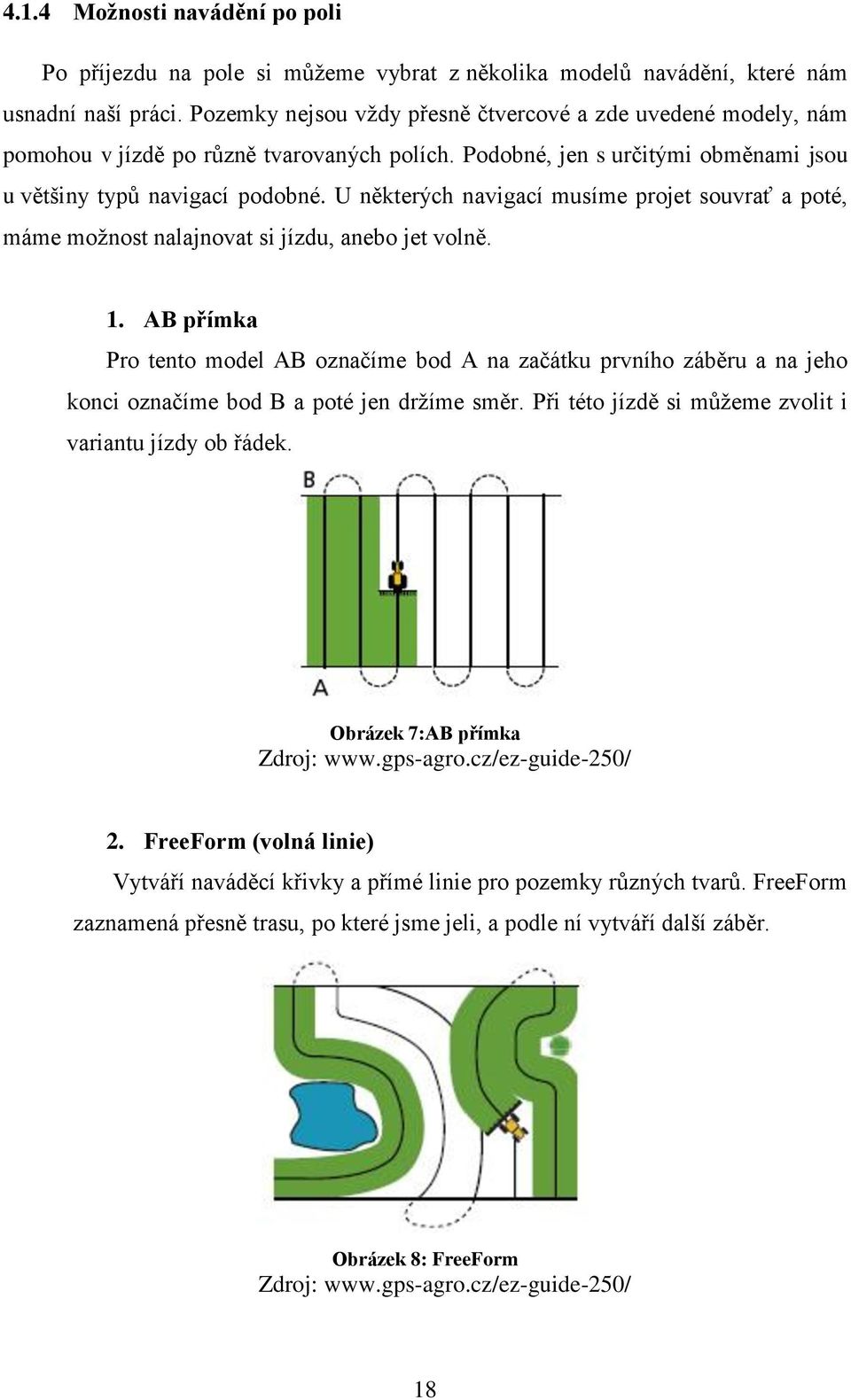 U některých navigací musíme projet souvrať a poté, máme možnost nalajnovat si jízdu, anebo jet volně. 1.