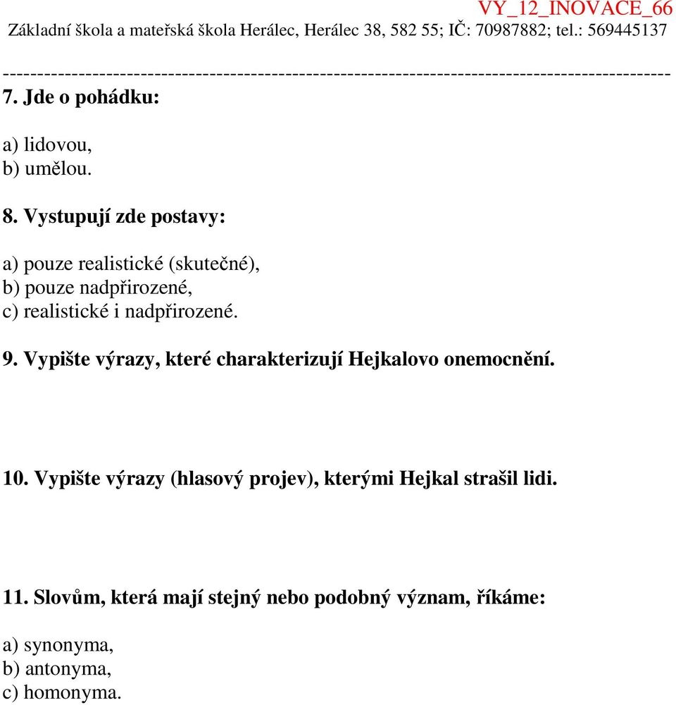 Vystupují zde postavy: a) pouze realistické (skutečné), b) pouze nadpřirozené, c) realistické i nadpřirozené. 9.