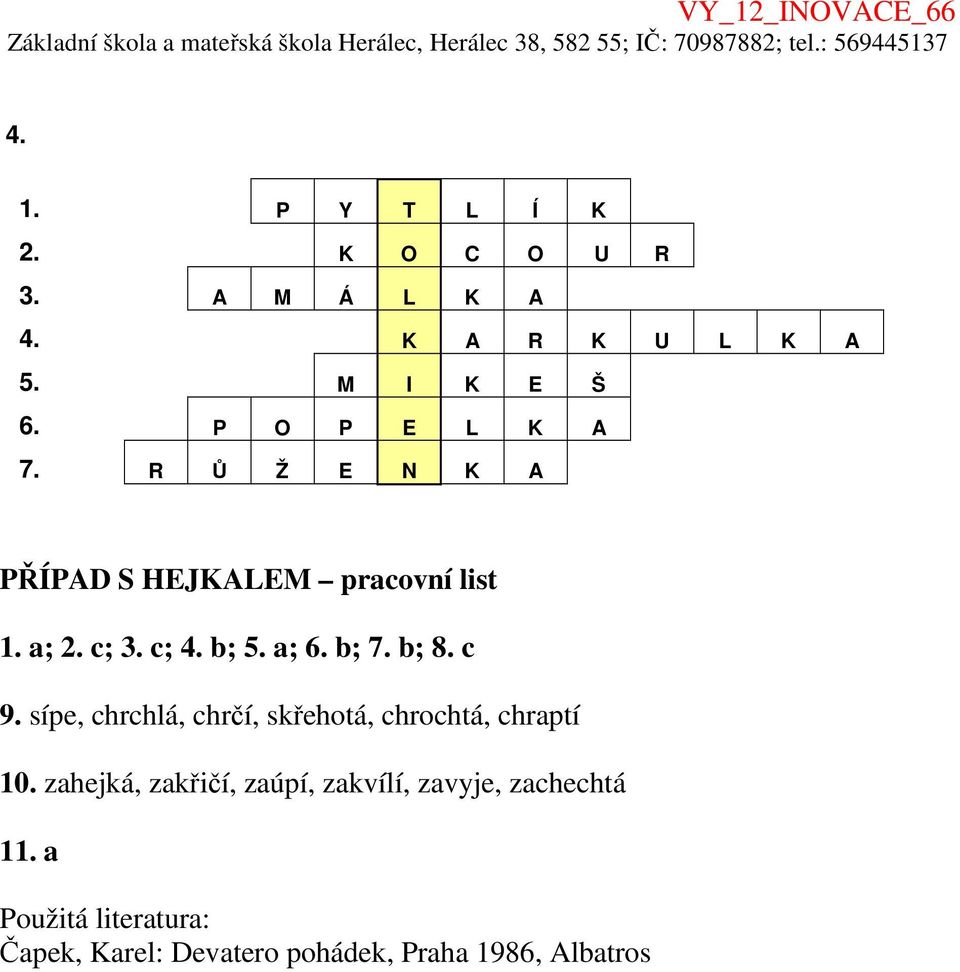 b; 7. b; 8. c 9. sípe, chrchlá, chrčí, skřehotá, chrochtá, chraptí 10.