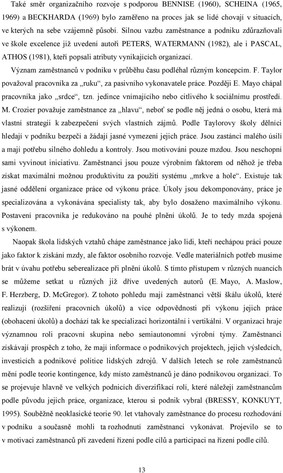 Význam zaměstnanců v podniku v průběhu času podléhal různým koncepcím. F. Taylor považoval pracovníka za ruku, za pasivního vykonavatele práce. Později E. Mayo chápal pracovníka jako srdce, tzn.