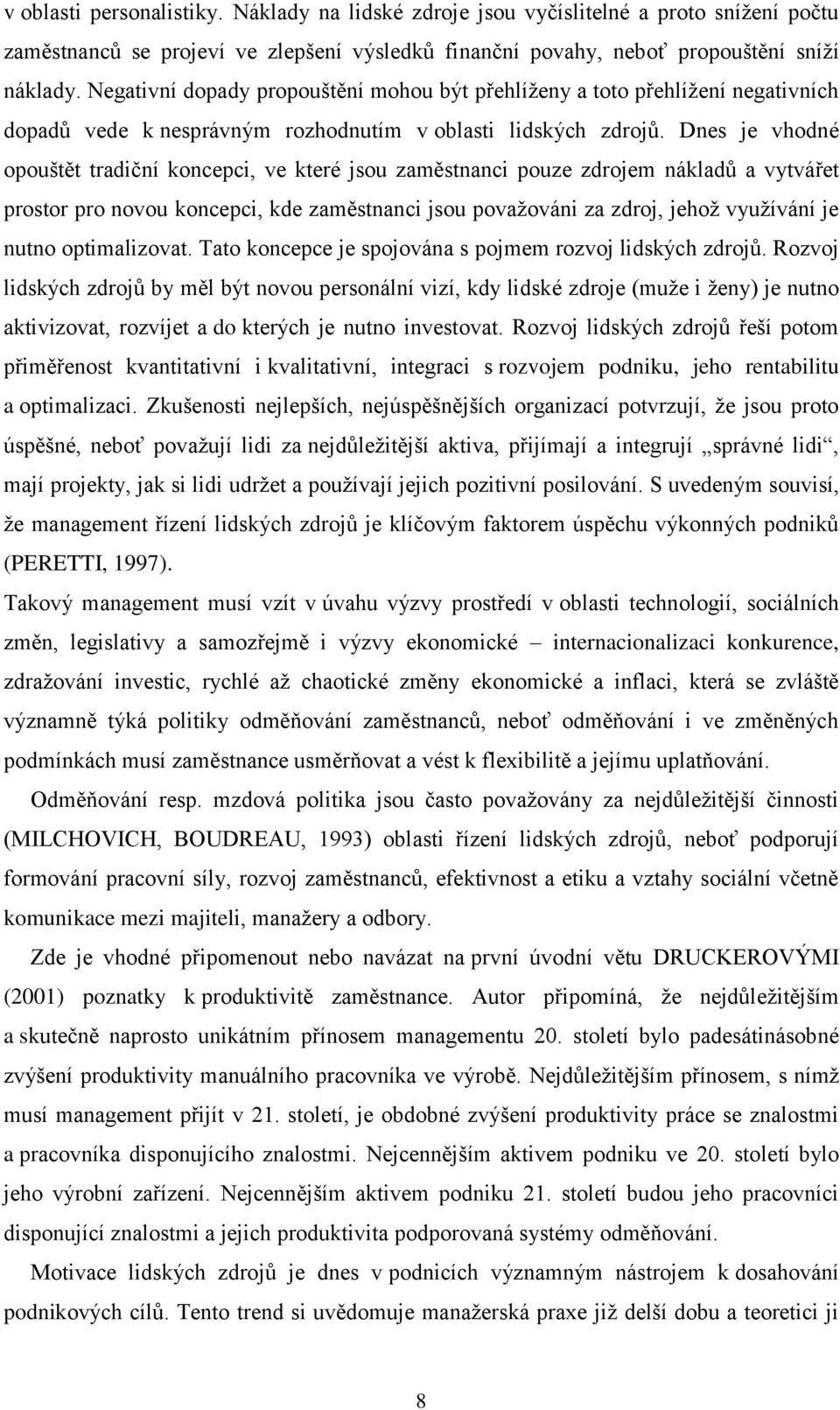 Dnes je vhodné opouštět tradiční koncepci, ve které jsou zaměstnanci pouze zdrojem nákladů a vytvářet prostor pro novou koncepci, kde zaměstnanci jsou považováni za zdroj, jehož využívání je nutno