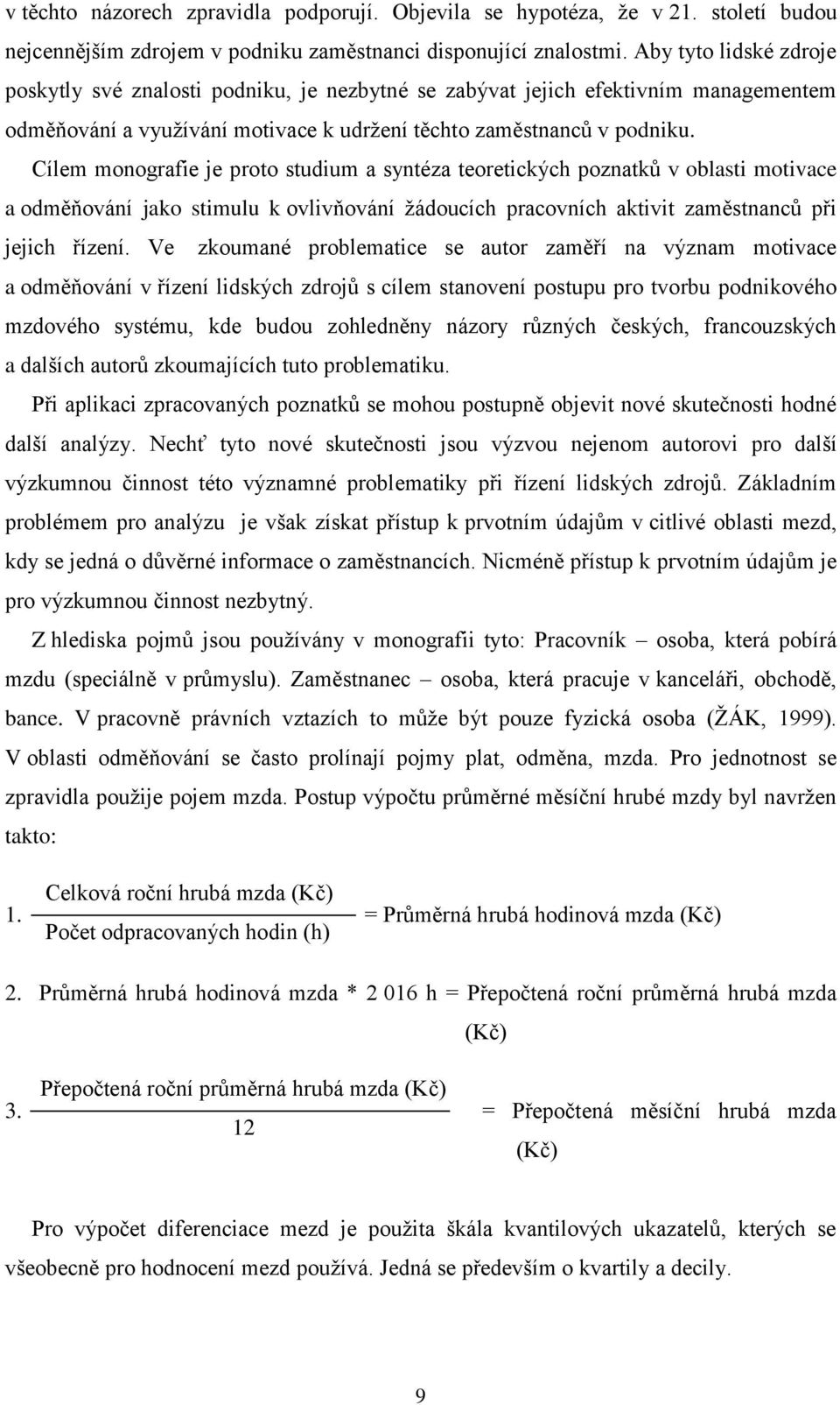 Cílem monografie je proto studium a syntéza teoretických poznatků v oblasti motivace a odměňování jako stimulu k ovlivňování žádoucích pracovních aktivit zaměstnanců při jejich řízení.