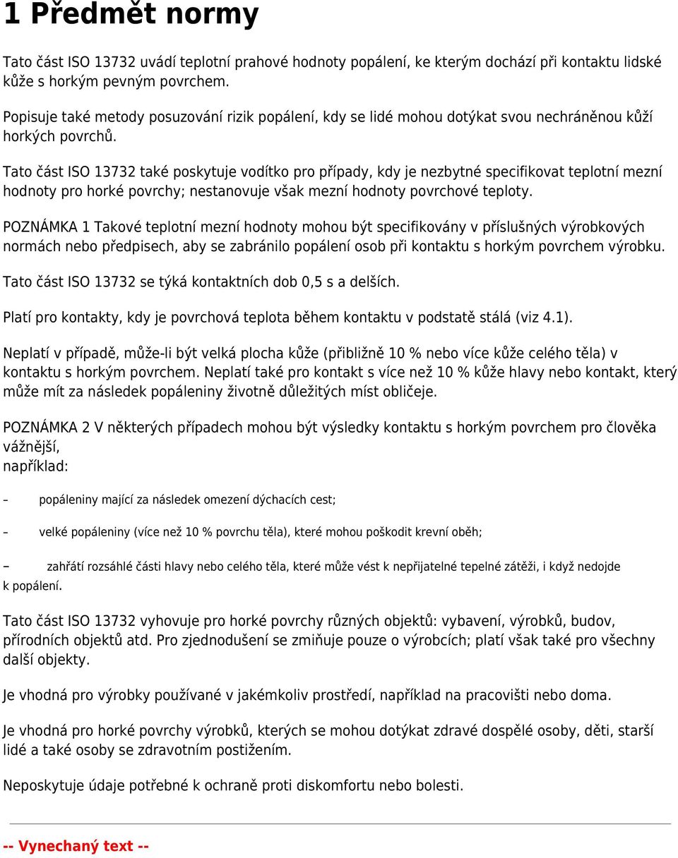 Tato část ISO 13732 také poskytuje vodítko pro případy, kdy je nezbytné specifikovat teplotní mezní hodnoty pro horké povrchy; nestanovuje však mezní hodnoty povrchové teploty.