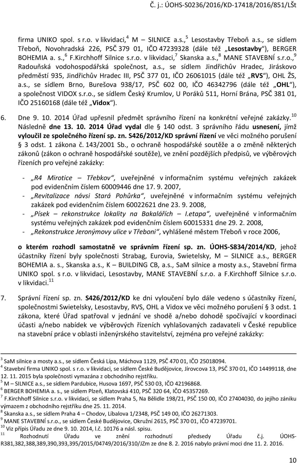 s., se sídlem Brno, Burešova 938/17, PSČ 602 00, IČO 46342796 (dále též OHL ), a společnost VIDOX s.r.o., se sídlem Český Krumlov, U Poráků 511, Horní Brána, PSČ 381 01, IČO 25160168 (dále též Vidox ).