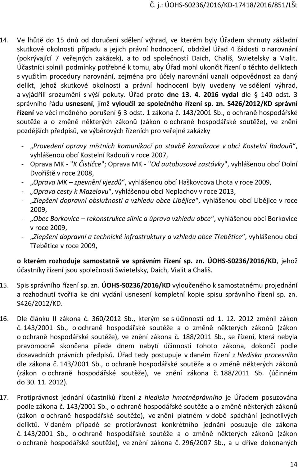 Účastníci splnili podmínky potřebné k tomu, aby Úřad mohl ukončit řízení o těchto deliktech s využitím procedury narovnání, zejména pro účely narovnání uznali odpovědnost za daný delikt, jehož