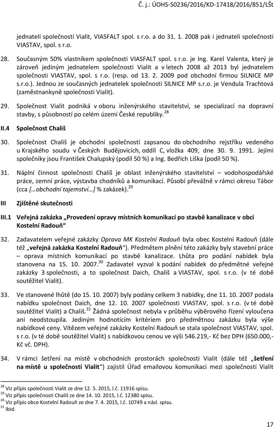 Jednou ze současných jednatelek společnosti SILNICE MP s.r.o. je Vendula Trachtová (zaměstnankyně společnosti Vialit). 29.