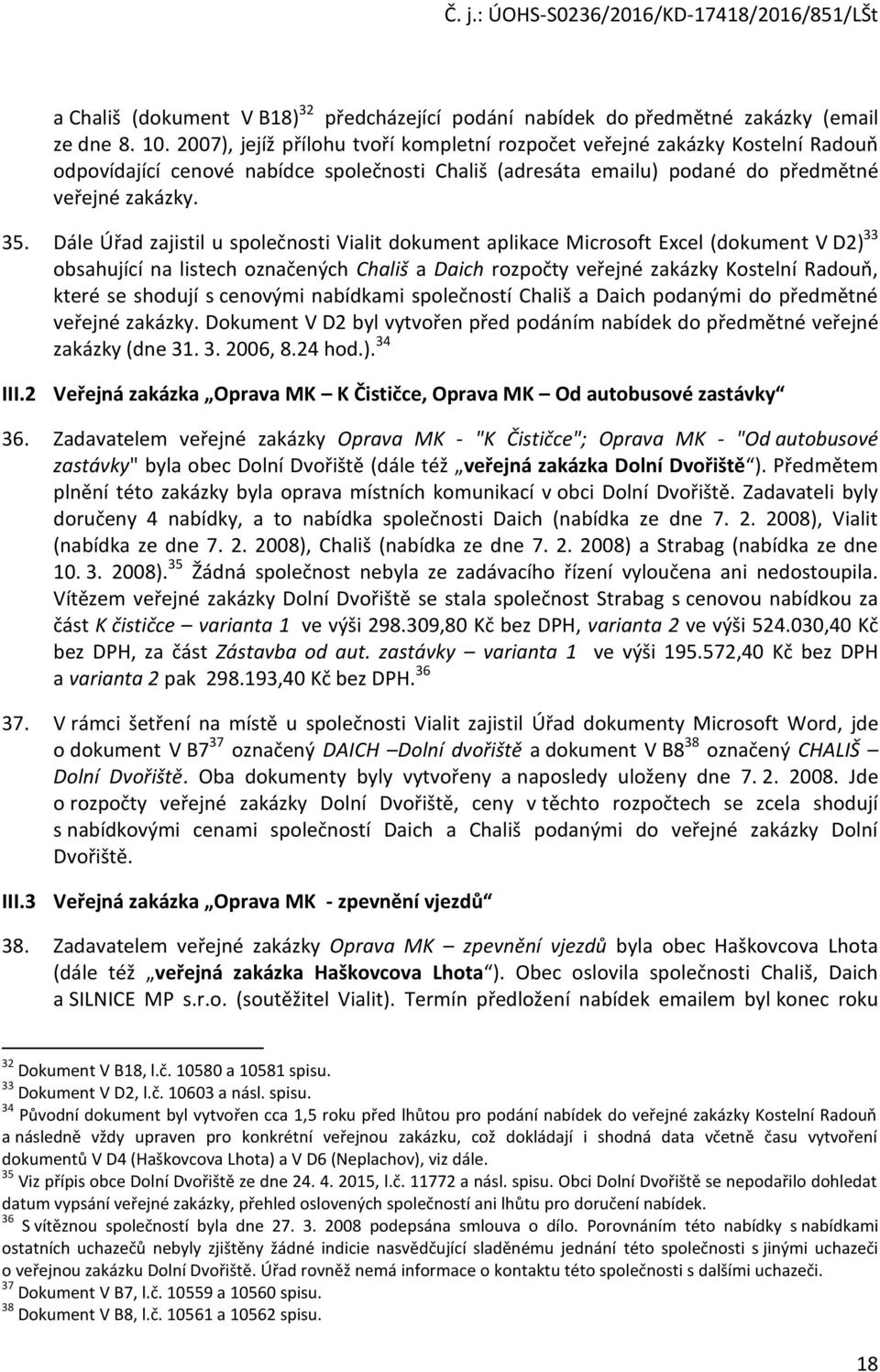 Dále Úřad zajistil u společnosti Vialit dokument aplikace Microsoft Excel (dokument V D2) 33 obsahující na listech označených Chališ a Daich rozpočty veřejné zakázky Kostelní Radouň, které se shodují